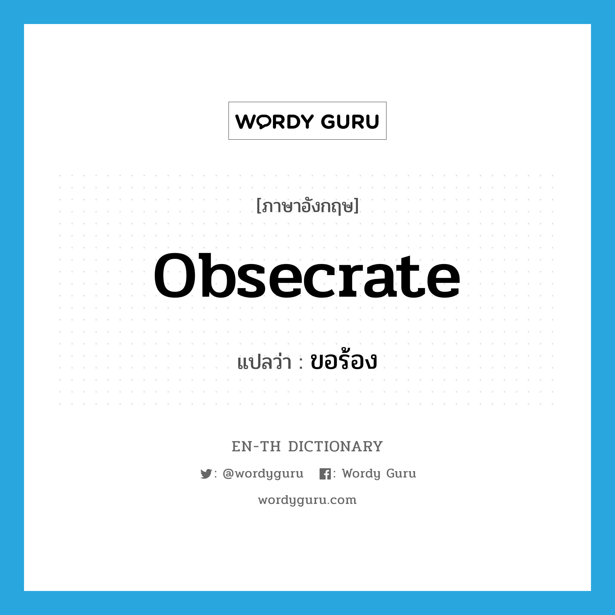 obsecrate แปลว่า?, คำศัพท์ภาษาอังกฤษ obsecrate แปลว่า ขอร้อง ประเภท VT หมวด VT