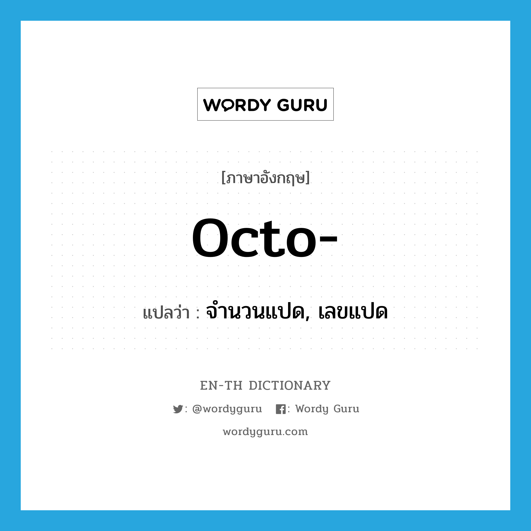 octo- แปลว่า?, คำศัพท์ภาษาอังกฤษ octo- แปลว่า จำนวนแปด, เลขแปด ประเภท N หมวด N