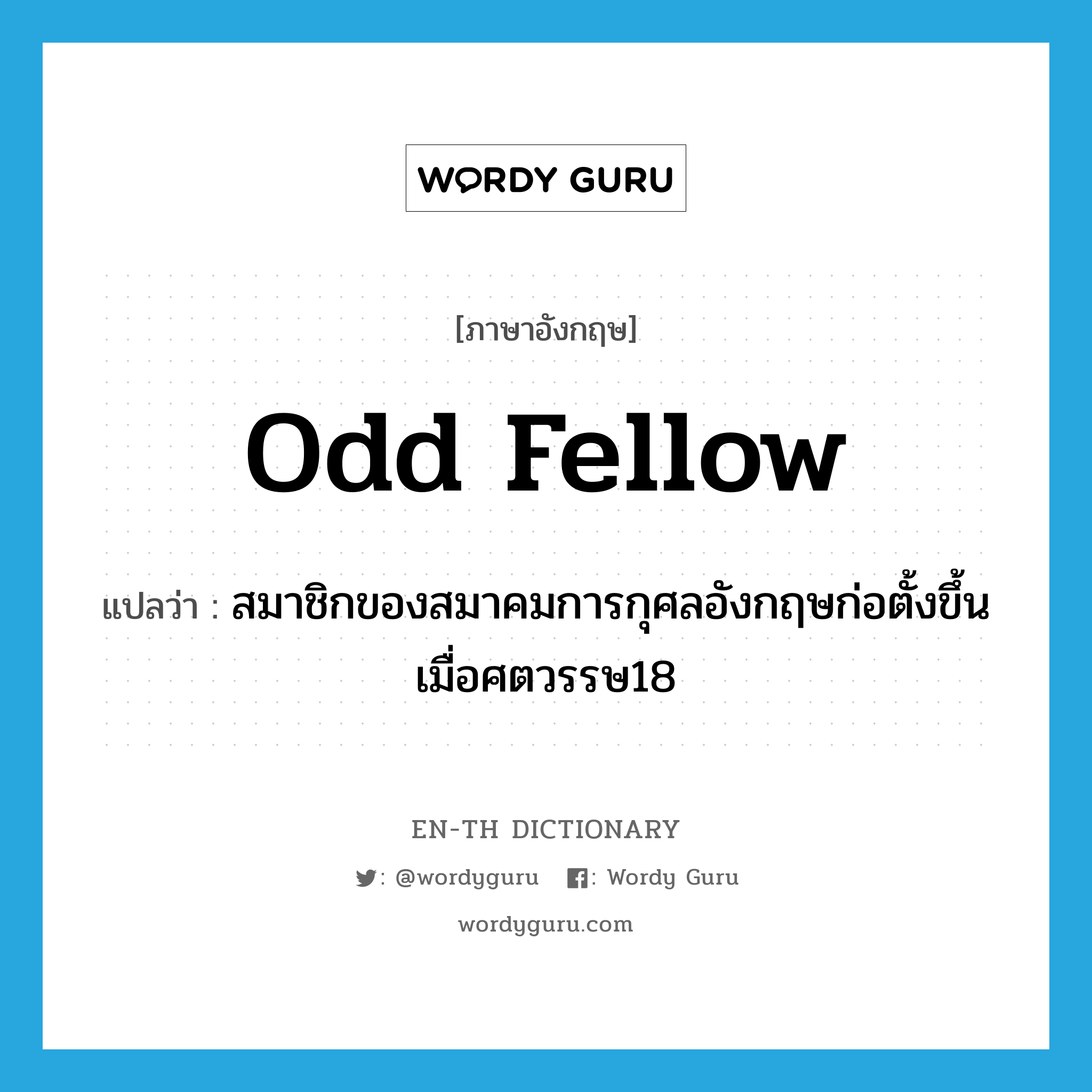 Odd Fellow แปลว่า?, คำศัพท์ภาษาอังกฤษ Odd Fellow แปลว่า สมาชิกของสมาคมการกุศลอังกฤษก่อตั้งขึ้นเมื่อศตวรรษ18 ประเภท N หมวด N