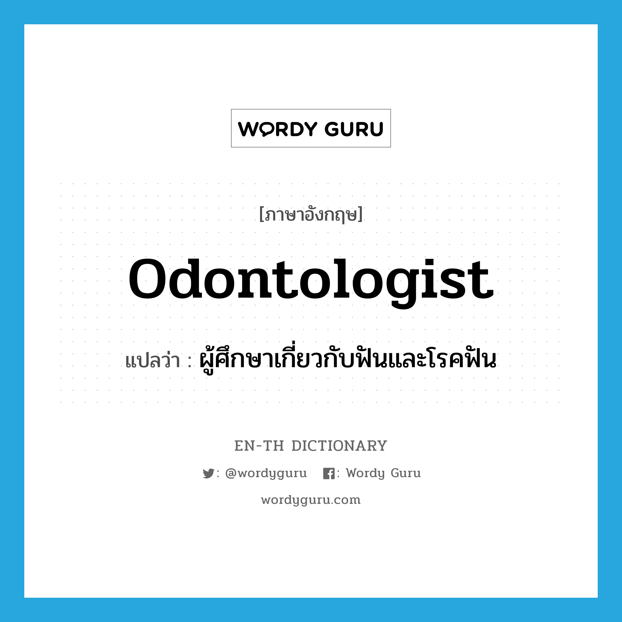 odontologist แปลว่า?, คำศัพท์ภาษาอังกฤษ odontologist แปลว่า ผู้ศึกษาเกี่ยวกับฟันและโรคฟัน ประเภท N หมวด N