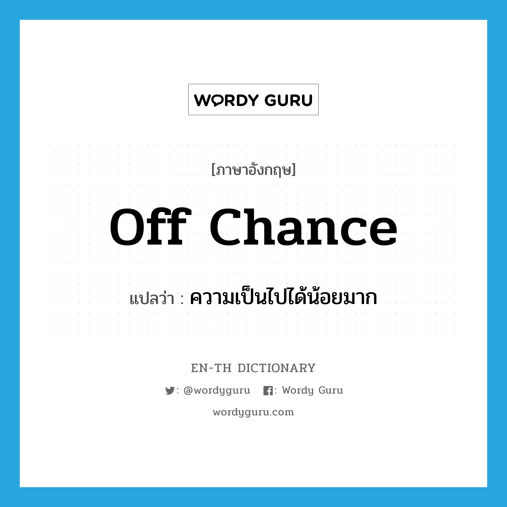 off chance แปลว่า?, คำศัพท์ภาษาอังกฤษ off chance แปลว่า ความเป็นไปได้น้อยมาก ประเภท N หมวด N