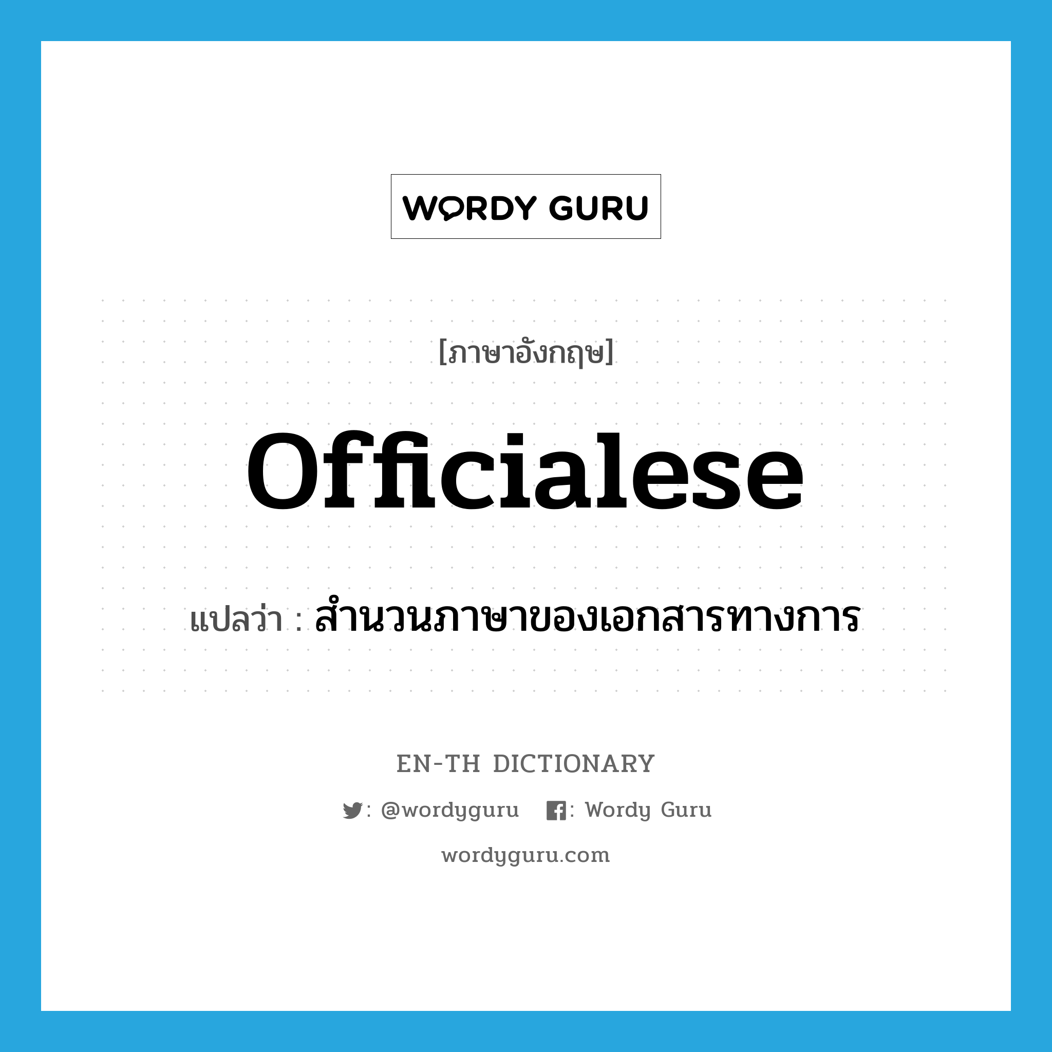 officialese แปลว่า?, คำศัพท์ภาษาอังกฤษ officialese แปลว่า สำนวนภาษาของเอกสารทางการ ประเภท N หมวด N