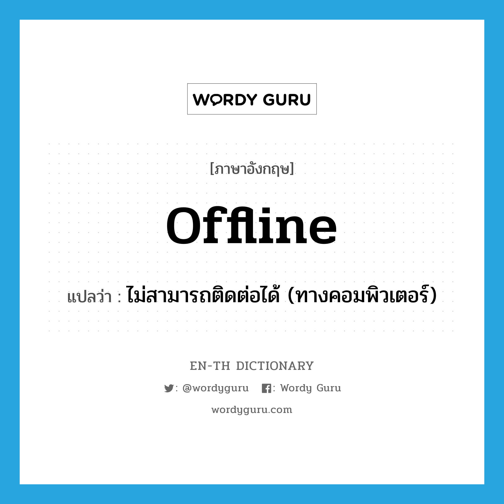 offline แปลว่า?, คำศัพท์ภาษาอังกฤษ offline แปลว่า ไม่สามารถติดต่อได้ (ทางคอมพิวเตอร์) ประเภท ADJ หมวด ADJ