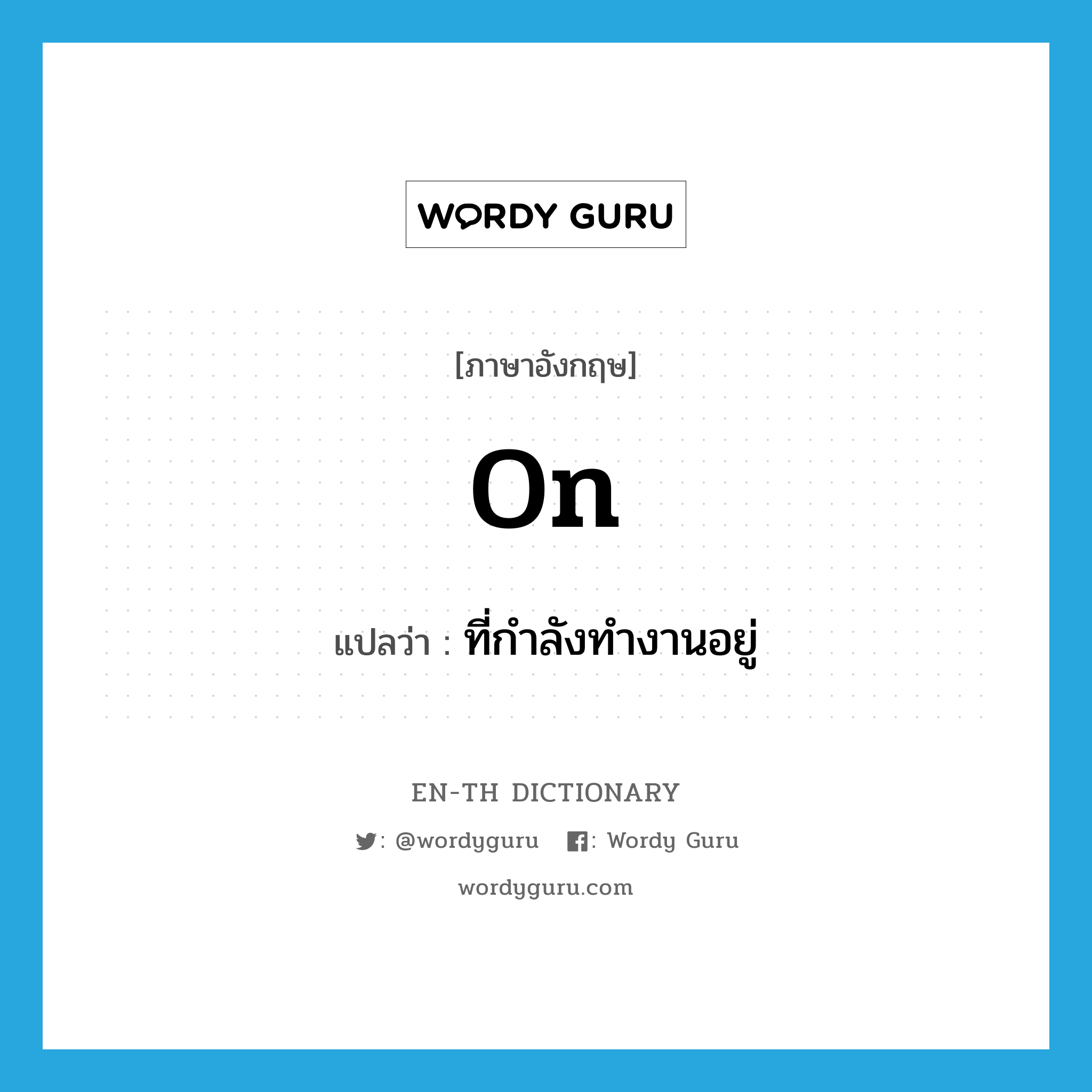 on แปลว่า?, คำศัพท์ภาษาอังกฤษ on แปลว่า ที่กำลังทำงานอยู่ ประเภท ADJ หมวด ADJ