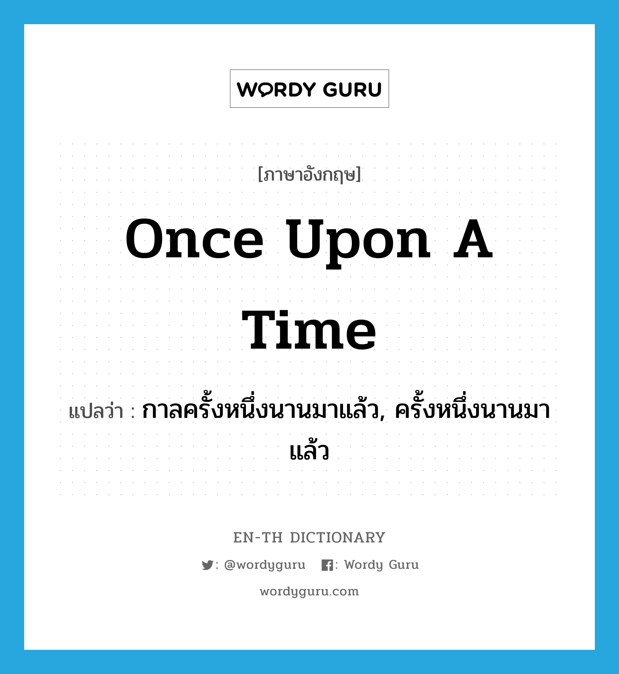 once upon a time แปลว่า?, คำศัพท์ภาษาอังกฤษ once upon a time แปลว่า กาลครั้งหนึ่งนานมาแล้ว, ครั้งหนึ่งนานมาแล้ว ประเภท IDM หมวด IDM