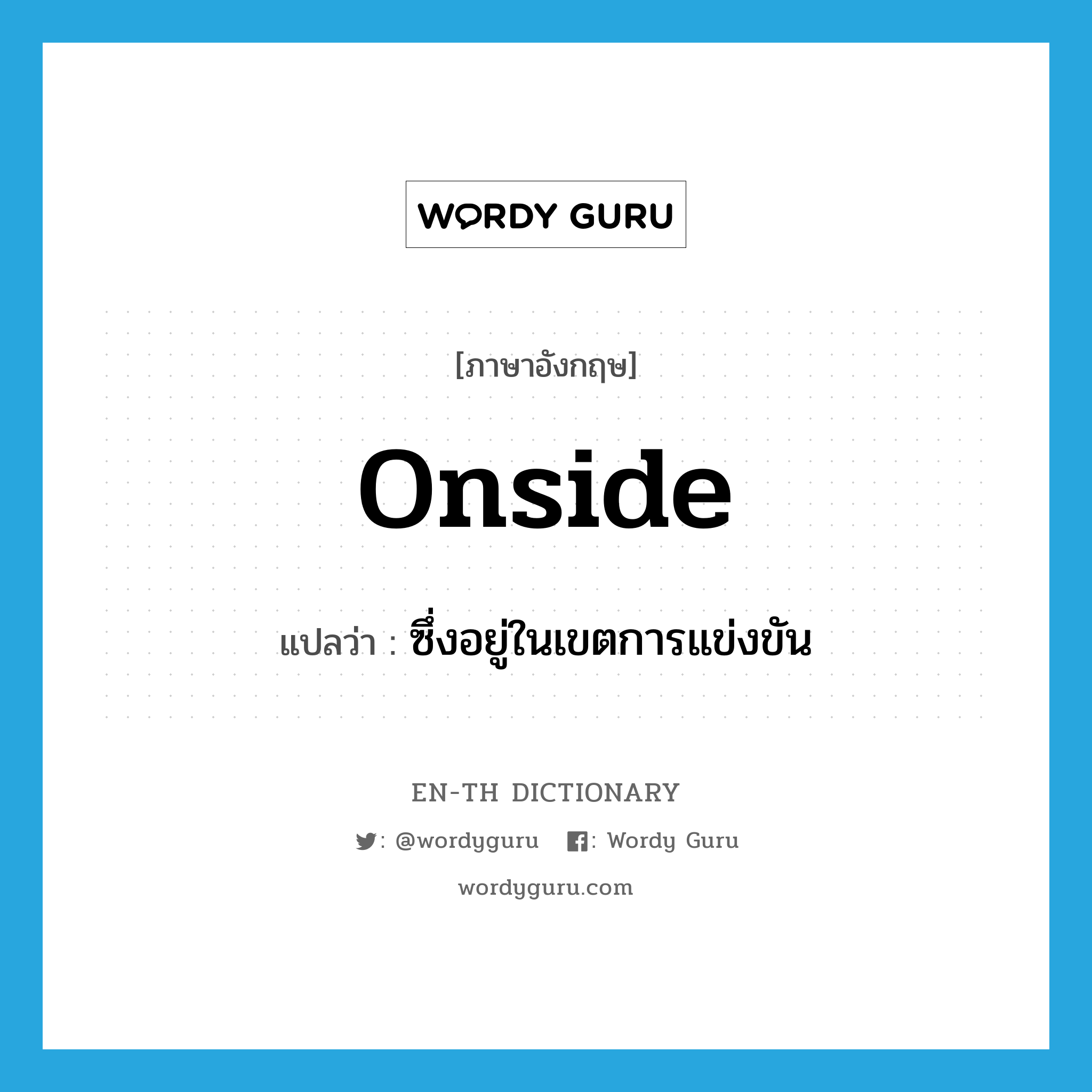 onside แปลว่า?, คำศัพท์ภาษาอังกฤษ onside แปลว่า ซึ่งอยู่ในเขตการแข่งขัน ประเภท ADJ หมวด ADJ