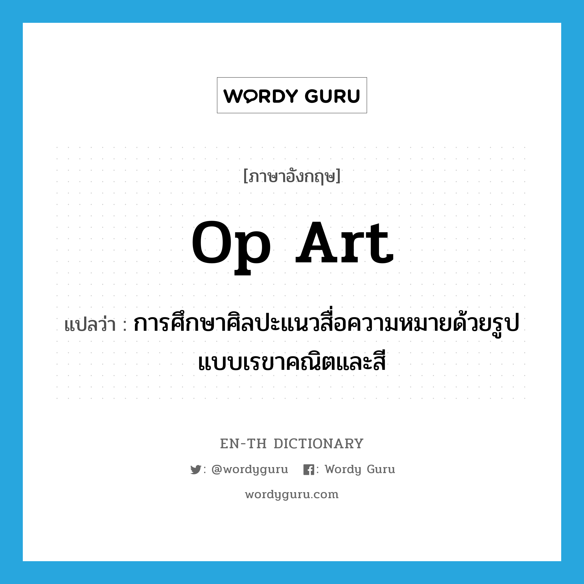 op art แปลว่า?, คำศัพท์ภาษาอังกฤษ op art แปลว่า การศึกษาศิลปะแนวสื่อความหมายด้วยรูปแบบเรขาคณิตและสี ประเภท N หมวด N