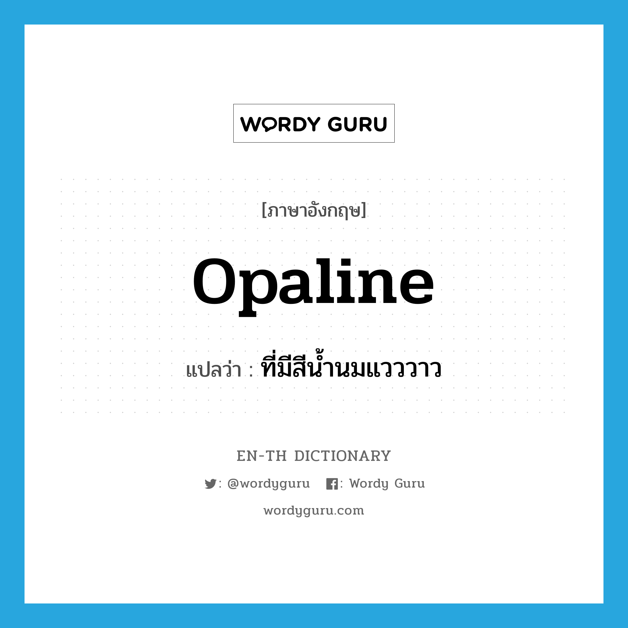 opaline แปลว่า?, คำศัพท์ภาษาอังกฤษ opaline แปลว่า ที่มีสีน้ำนมแวววาว ประเภท ADJ หมวด ADJ