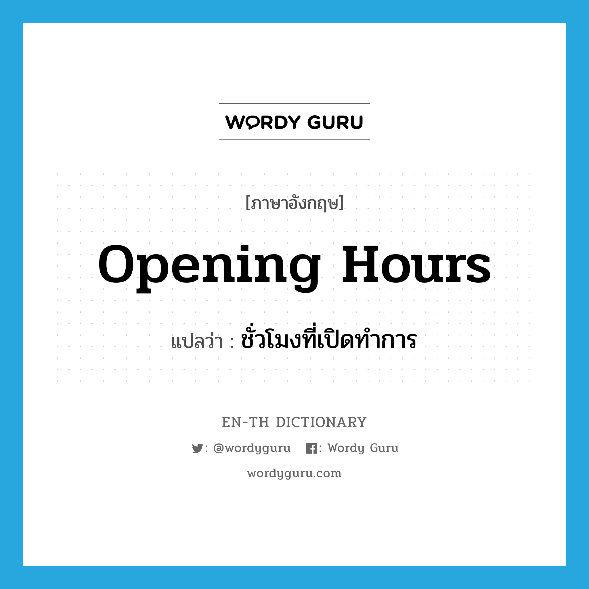 opening hours แปลว่า?, คำศัพท์ภาษาอังกฤษ opening hours แปลว่า ชั่วโมงที่เปิดทำการ ประเภท N หมวด N