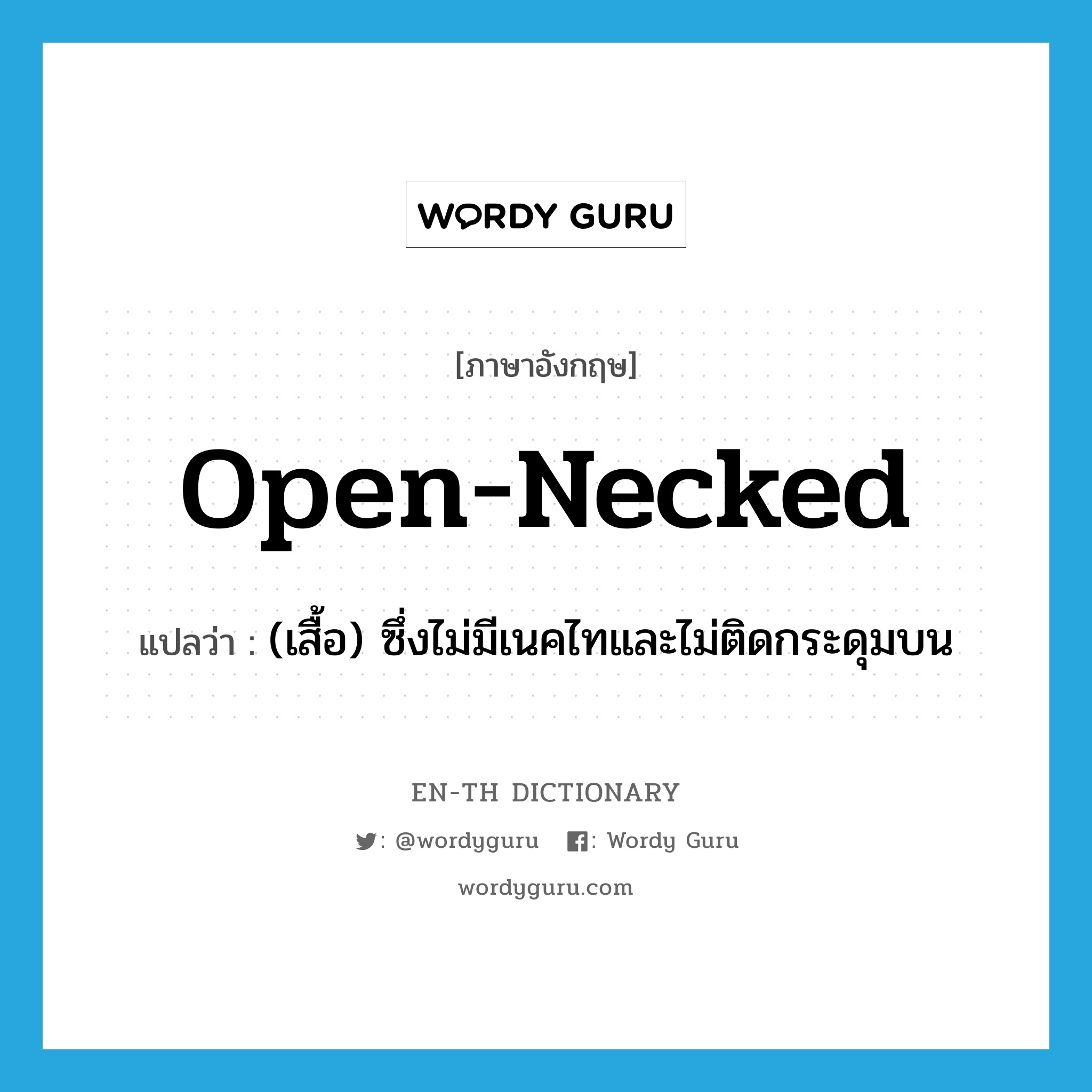 open-necked แปลว่า?, คำศัพท์ภาษาอังกฤษ open-necked แปลว่า (เสื้อ) ซึ่งไม่มีเนคไทและไม่ติดกระดุมบน ประเภท ADJ หมวด ADJ