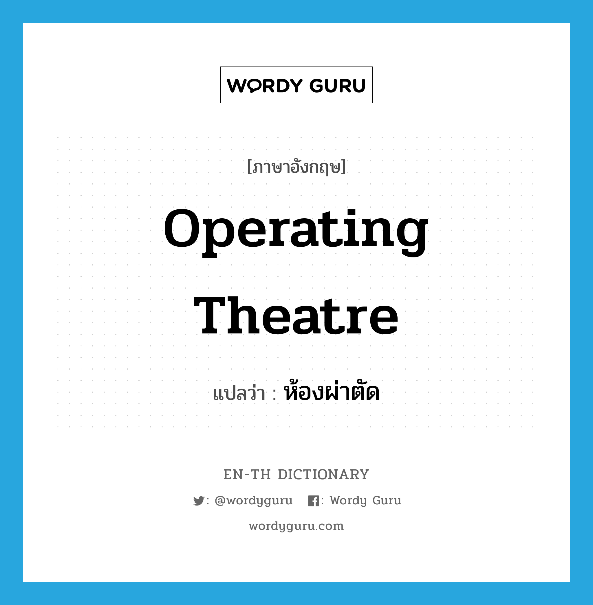 operating theatre แปลว่า?, คำศัพท์ภาษาอังกฤษ operating theatre แปลว่า ห้องผ่าตัด ประเภท N หมวด N