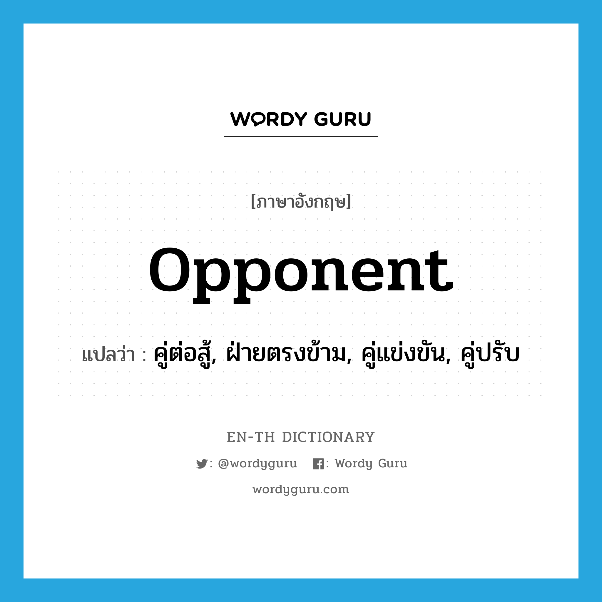 opponent แปลว่า?, คำศัพท์ภาษาอังกฤษ opponent แปลว่า คู่ต่อสู้, ฝ่ายตรงข้าม, คู่แข่งขัน, คู่ปรับ ประเภท N หมวด N