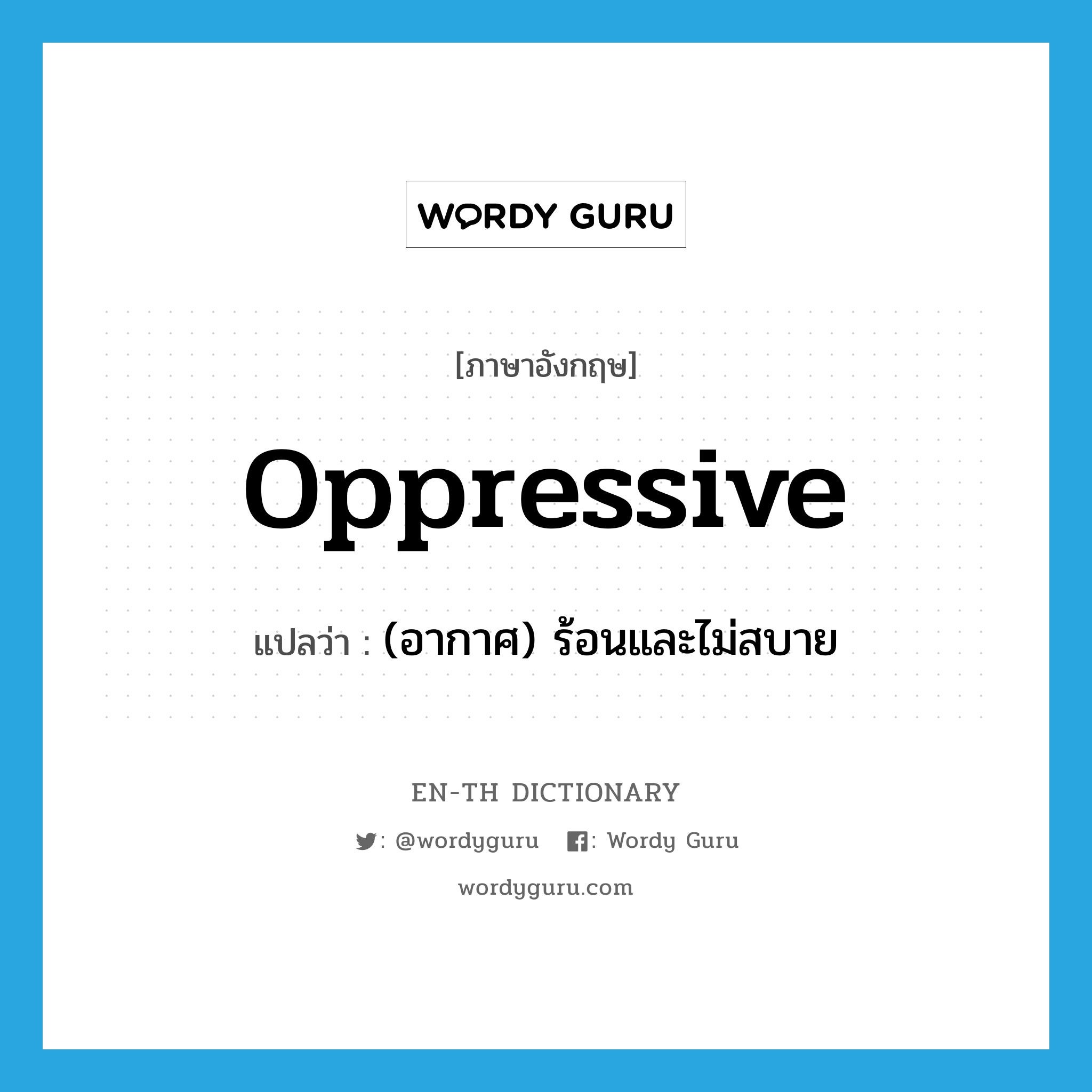 oppressive แปลว่า?, คำศัพท์ภาษาอังกฤษ oppressive แปลว่า (อากาศ) ร้อนและไม่สบาย ประเภท ADJ หมวด ADJ