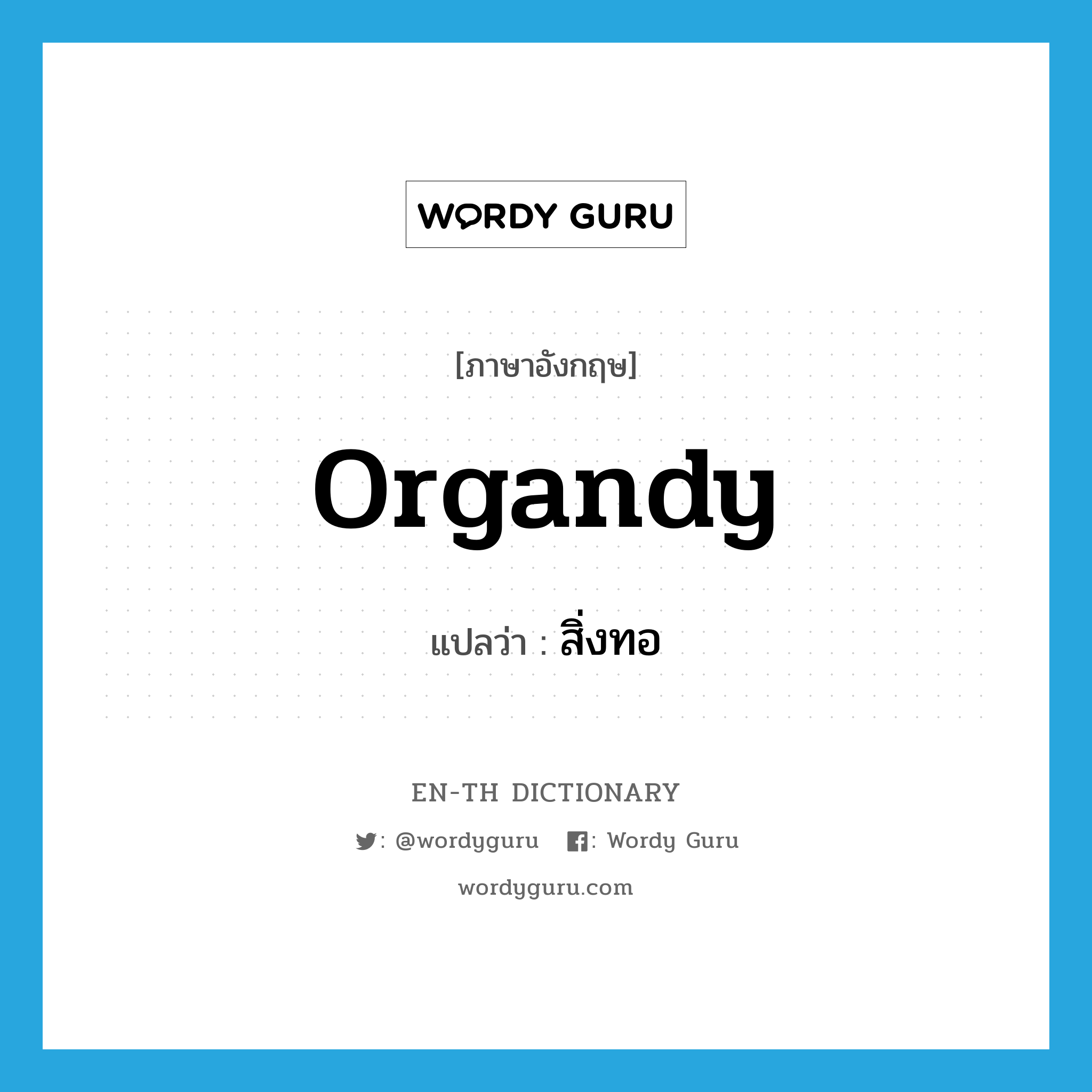 organdy แปลว่า?, คำศัพท์ภาษาอังกฤษ organdy แปลว่า สิ่งทอ ประเภท N หมวด N