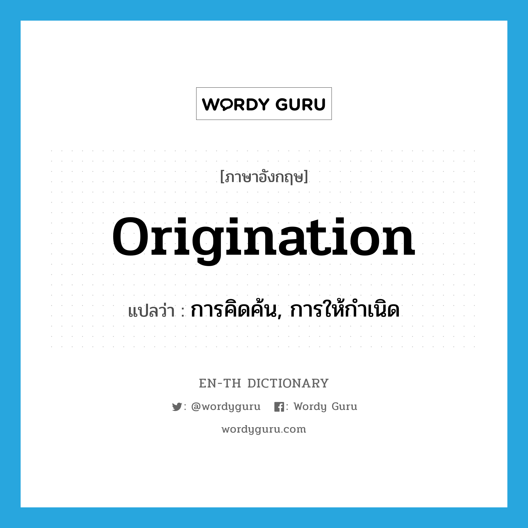 origination แปลว่า?, คำศัพท์ภาษาอังกฤษ origination แปลว่า การคิดค้น, การให้กำเนิด ประเภท N หมวด N