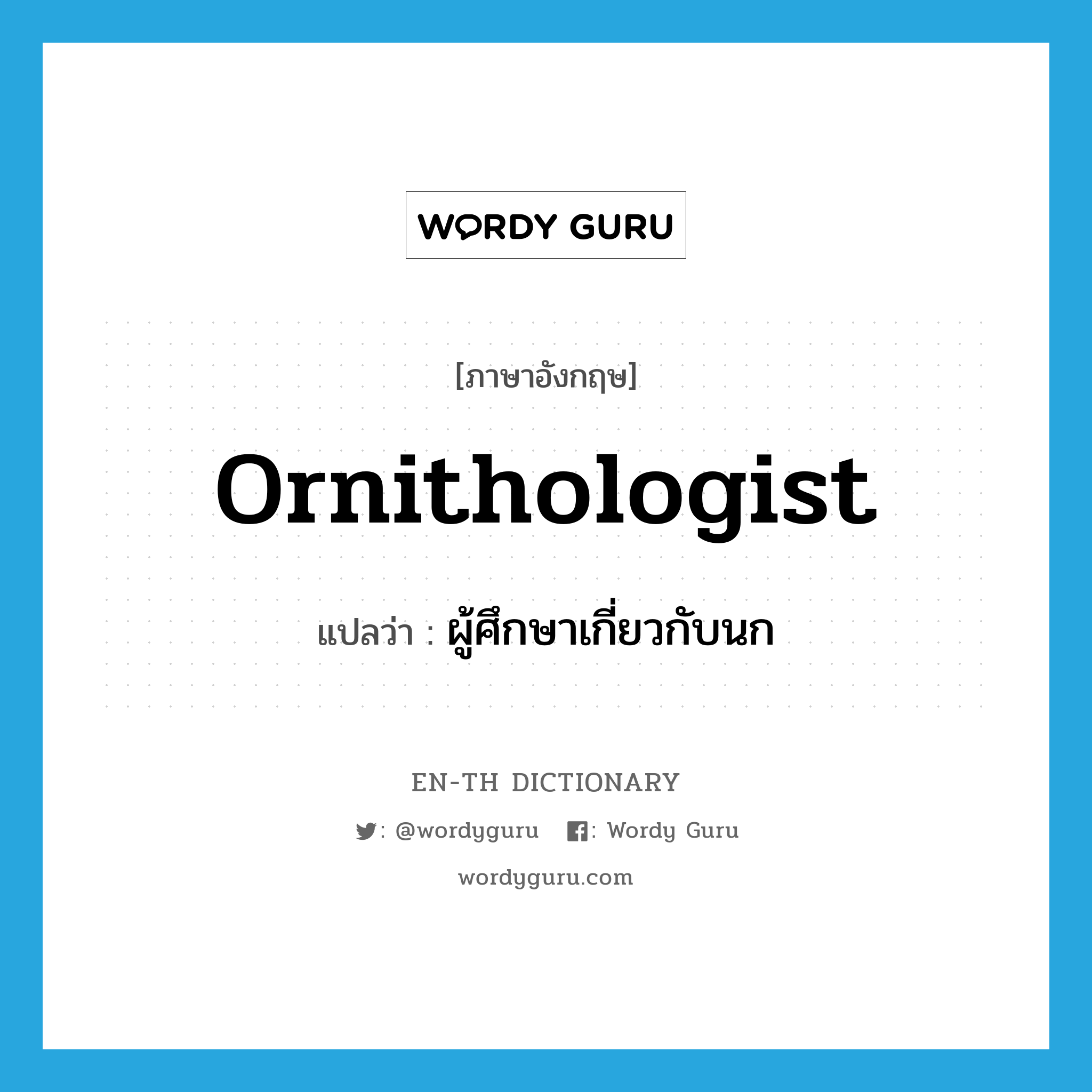 ornithologist แปลว่า?, คำศัพท์ภาษาอังกฤษ ornithologist แปลว่า ผู้ศึกษาเกี่ยวกับนก ประเภท N หมวด N