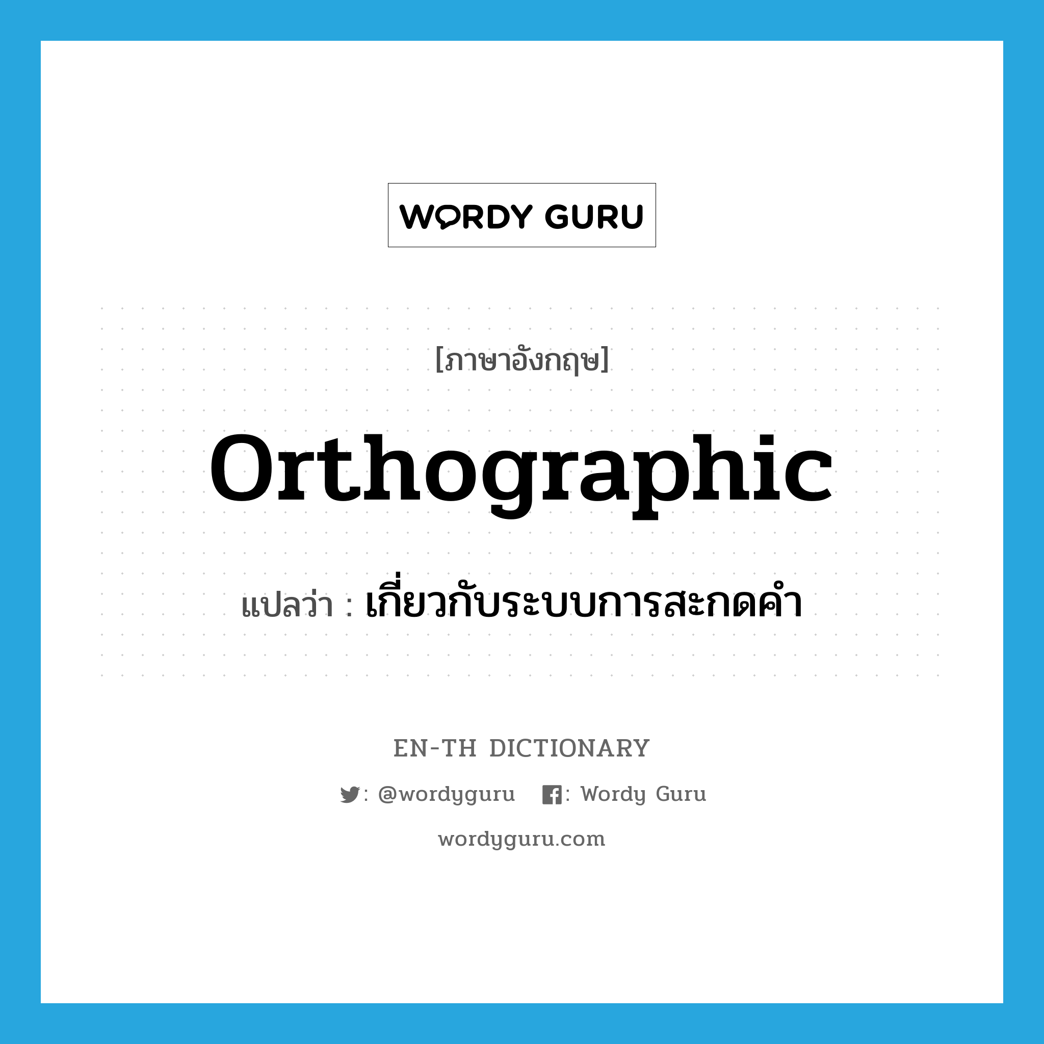 orthographic แปลว่า?, คำศัพท์ภาษาอังกฤษ orthographic แปลว่า เกี่ยวกับระบบการสะกดคำ ประเภท ADJ หมวด ADJ