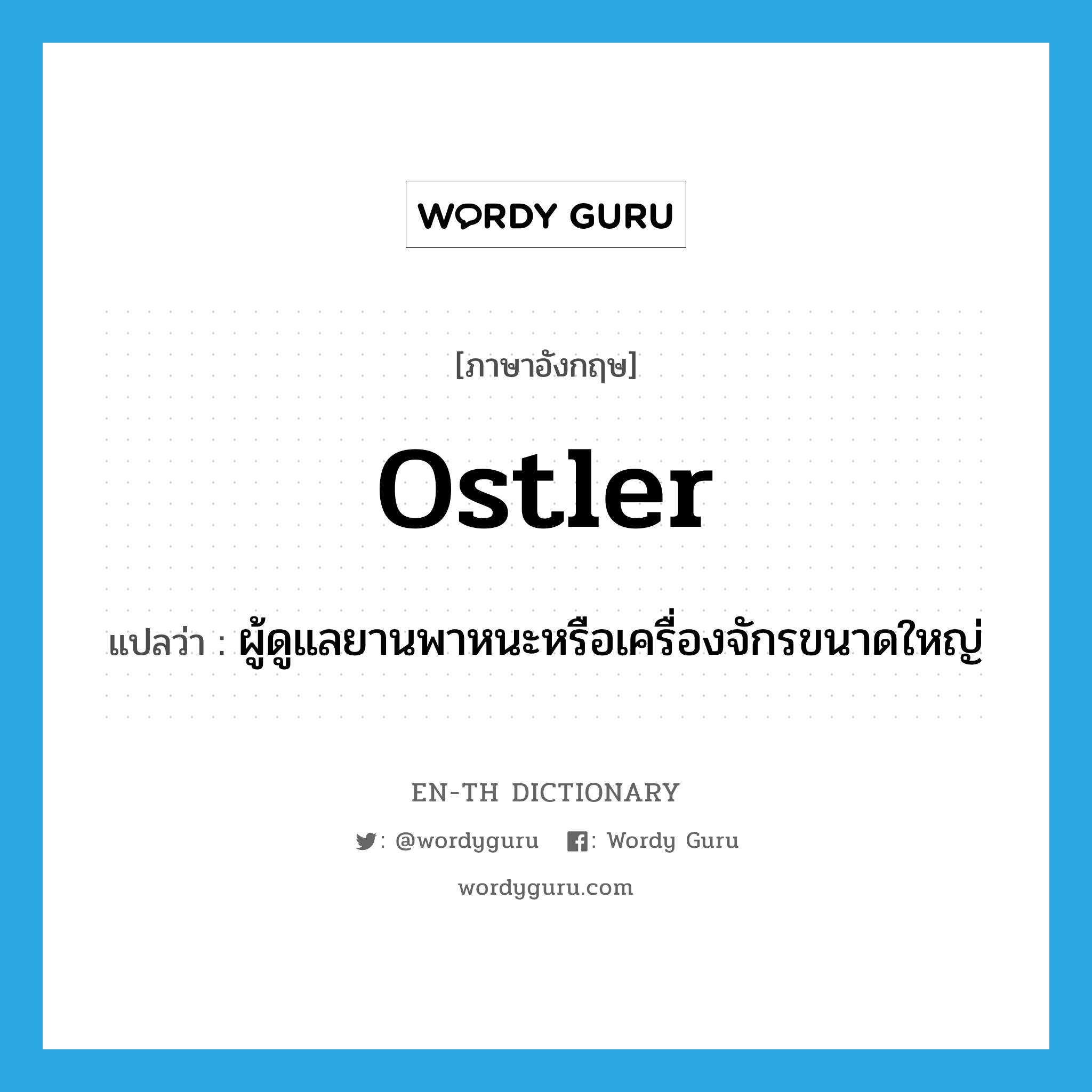 ostler แปลว่า?, คำศัพท์ภาษาอังกฤษ ostler แปลว่า ผู้ดูแลยานพาหนะหรือเครื่องจักรขนาดใหญ่ ประเภท N หมวด N