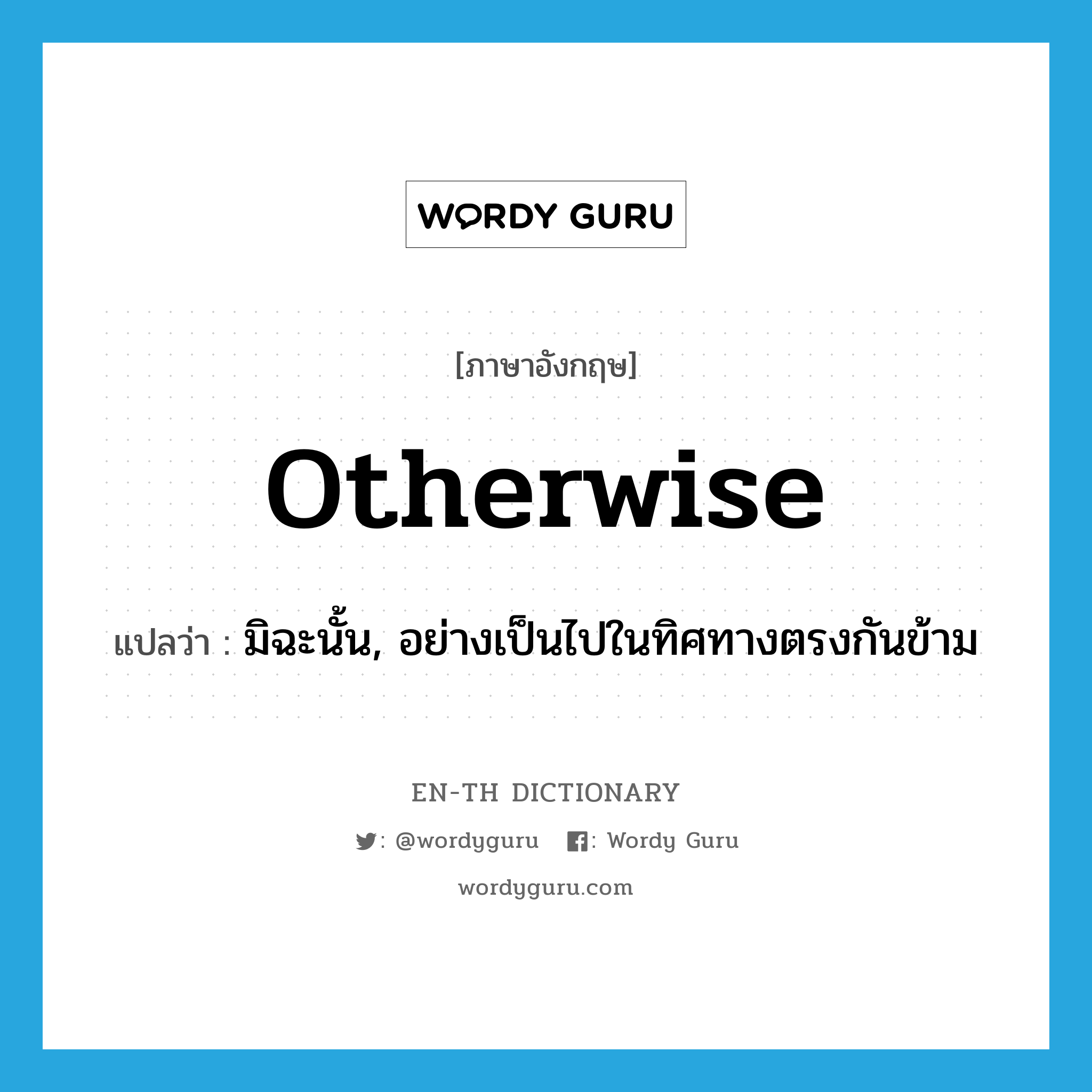 otherwise แปลว่า?, คำศัพท์ภาษาอังกฤษ otherwise แปลว่า มิฉะนั้น, อย่างเป็นไปในทิศทางตรงกันข้าม ประเภท ADV หมวด ADV