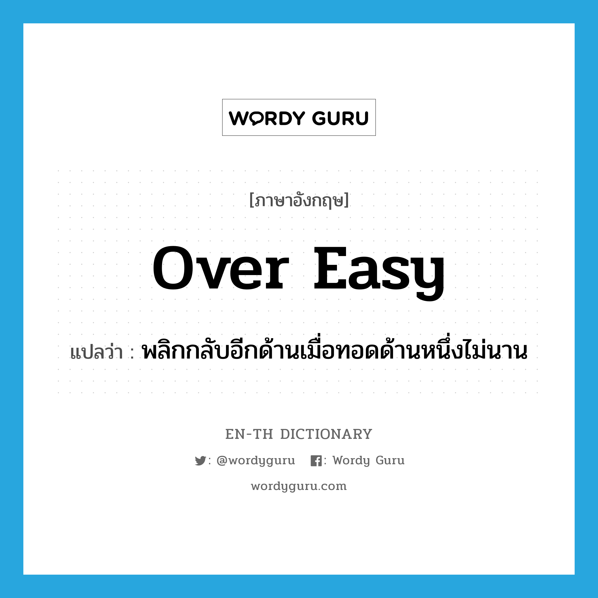 over easy แปลว่า?, คำศัพท์ภาษาอังกฤษ over easy แปลว่า พลิกกลับอีกด้านเมื่อทอดด้านหนึ่งไม่นาน ประเภท ADJ หมวด ADJ