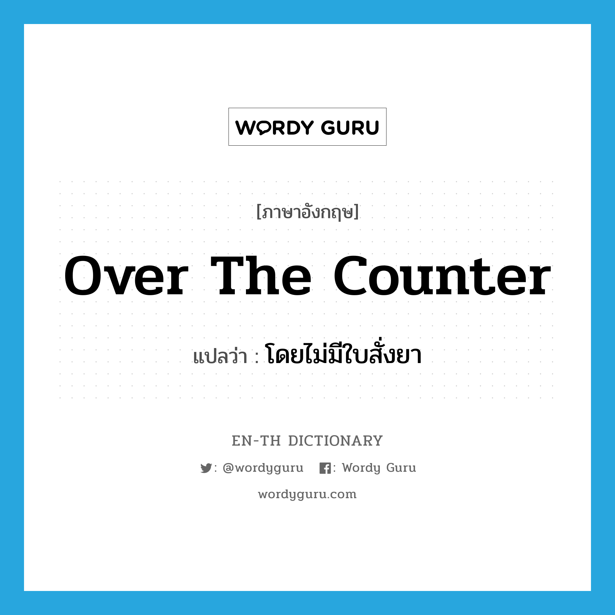 over-the-counter แปลว่า?, คำศัพท์ภาษาอังกฤษ over the counter แปลว่า โดยไม่มีใบสั่งยา ประเภท ADV หมวด ADV