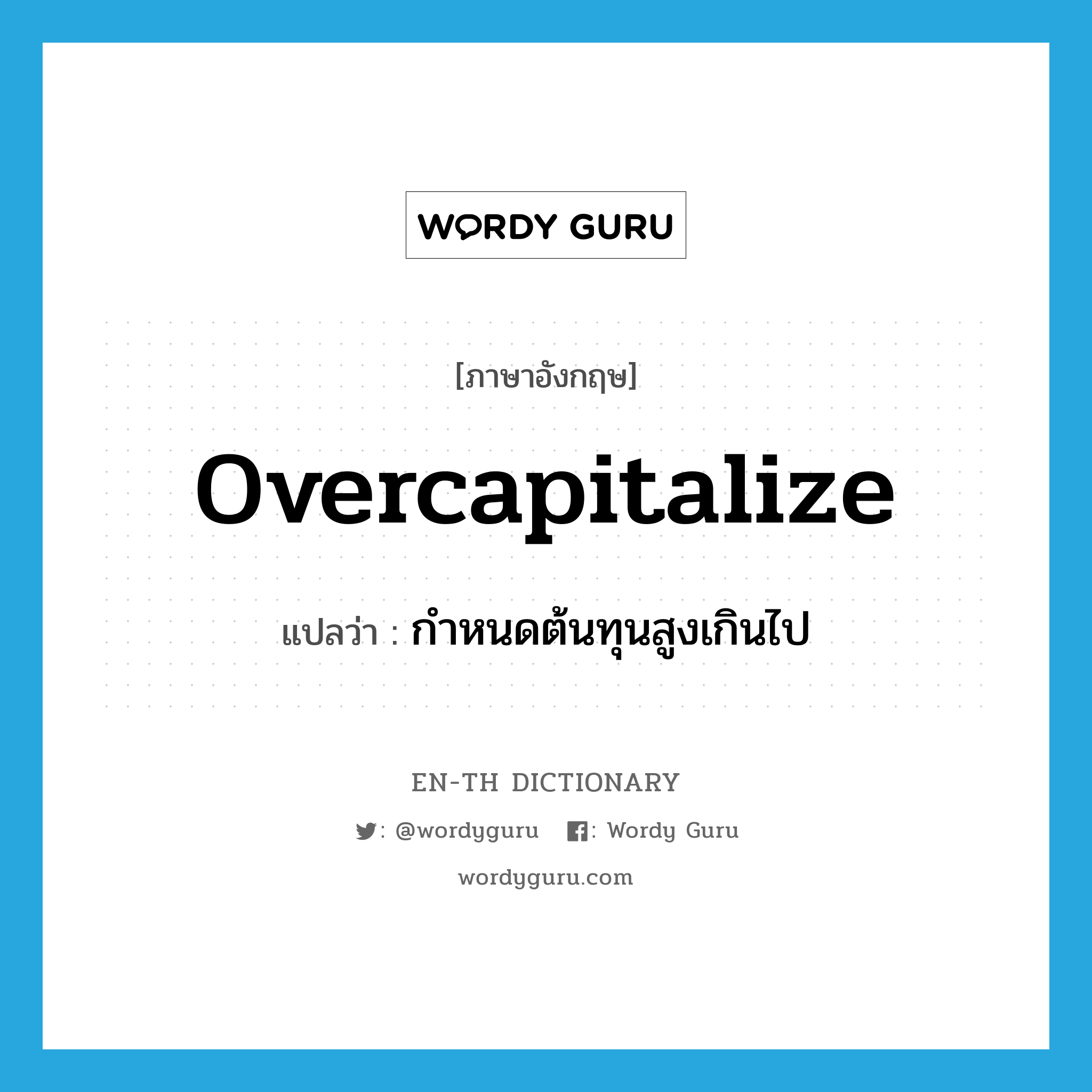 overcapitalize แปลว่า?, คำศัพท์ภาษาอังกฤษ overcapitalize แปลว่า กำหนดต้นทุนสูงเกินไป ประเภท VT หมวด VT