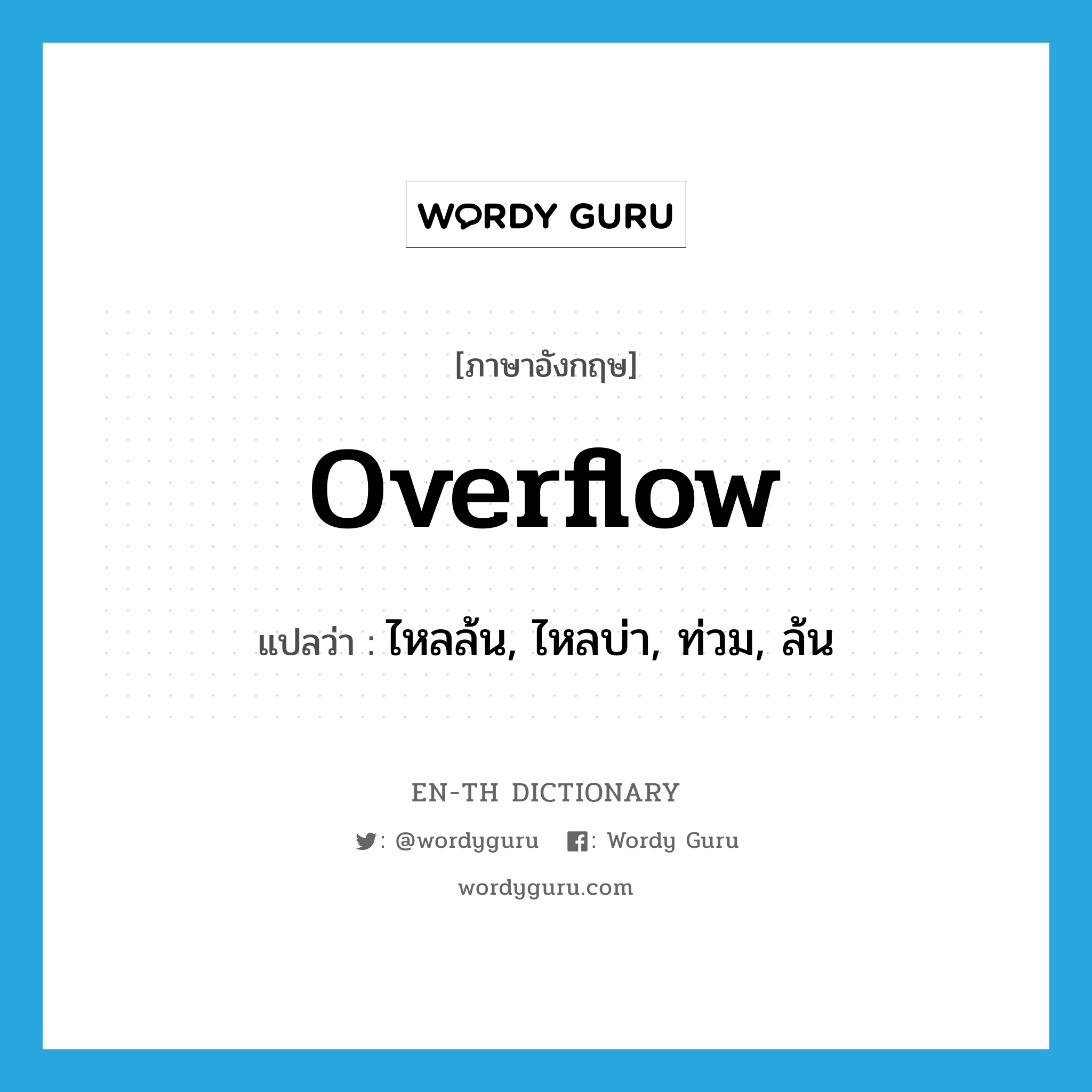 overflow แปลว่า?, คำศัพท์ภาษาอังกฤษ overflow แปลว่า ไหลล้น, ไหลบ่า, ท่วม, ล้น ประเภท VT หมวด VT