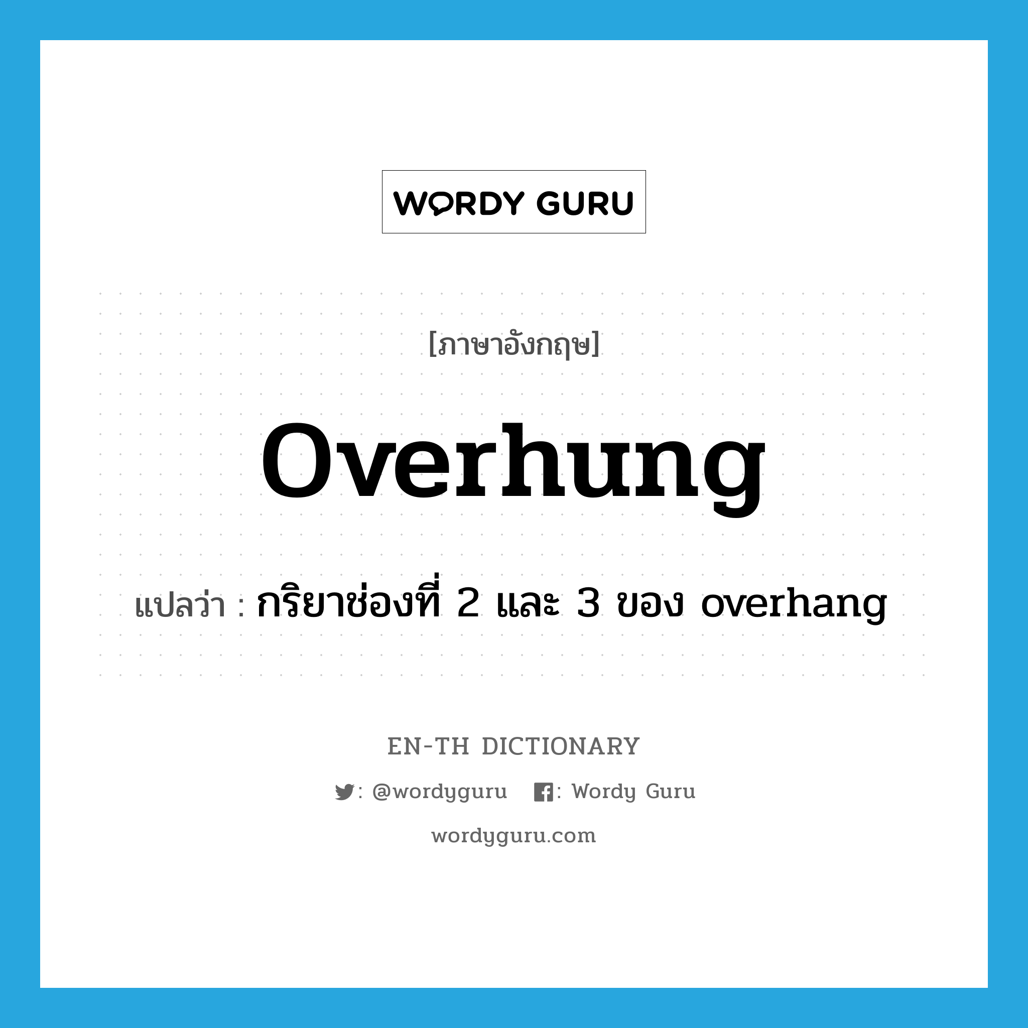 overhung แปลว่า?, คำศัพท์ภาษาอังกฤษ overhung แปลว่า กริยาช่องที่ 2 และ 3 ของ overhang ประเภท VI หมวด VI