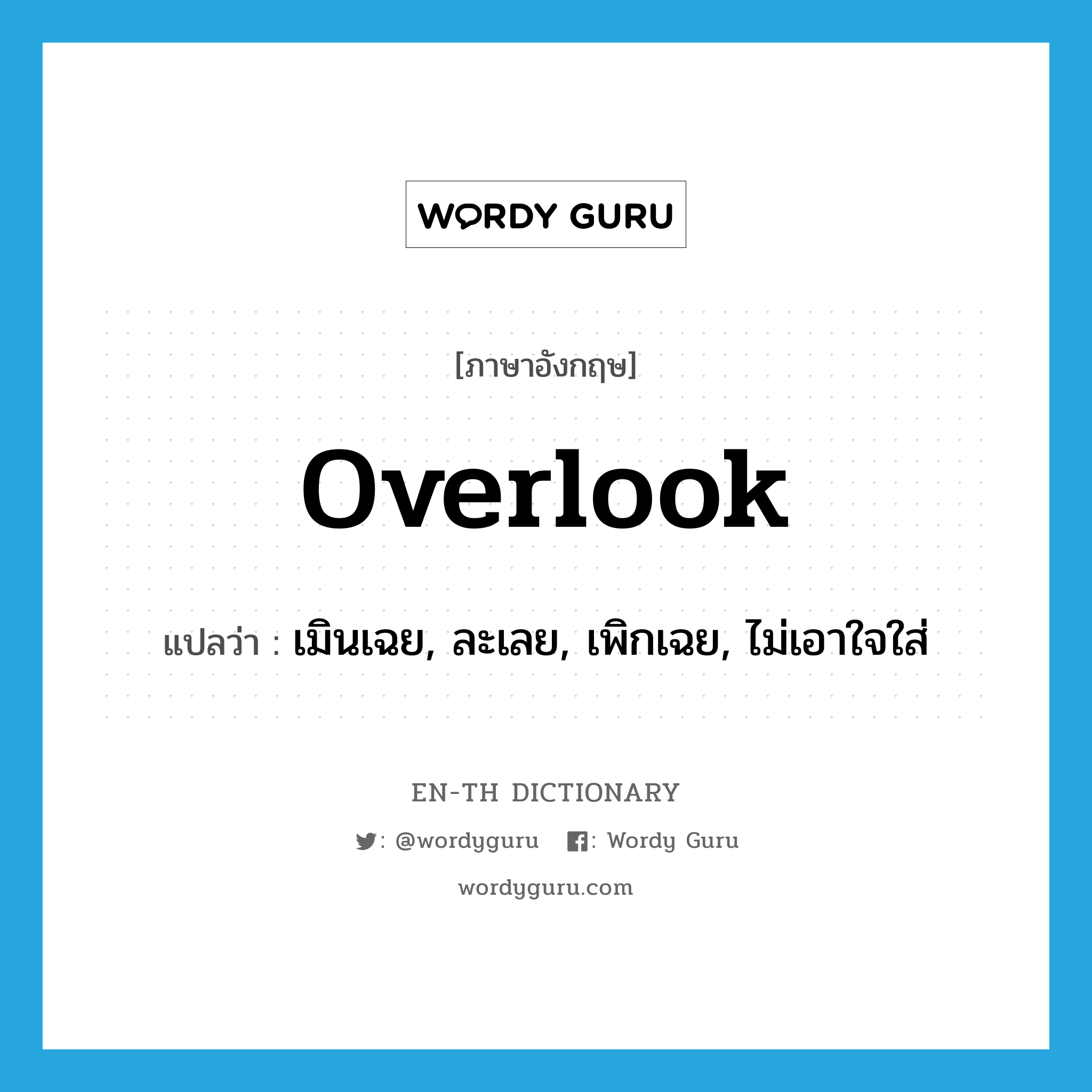 overlook แปลว่า?, คำศัพท์ภาษาอังกฤษ overlook แปลว่า เมินเฉย, ละเลย, เพิกเฉย, ไม่เอาใจใส่ ประเภท VT หมวด VT