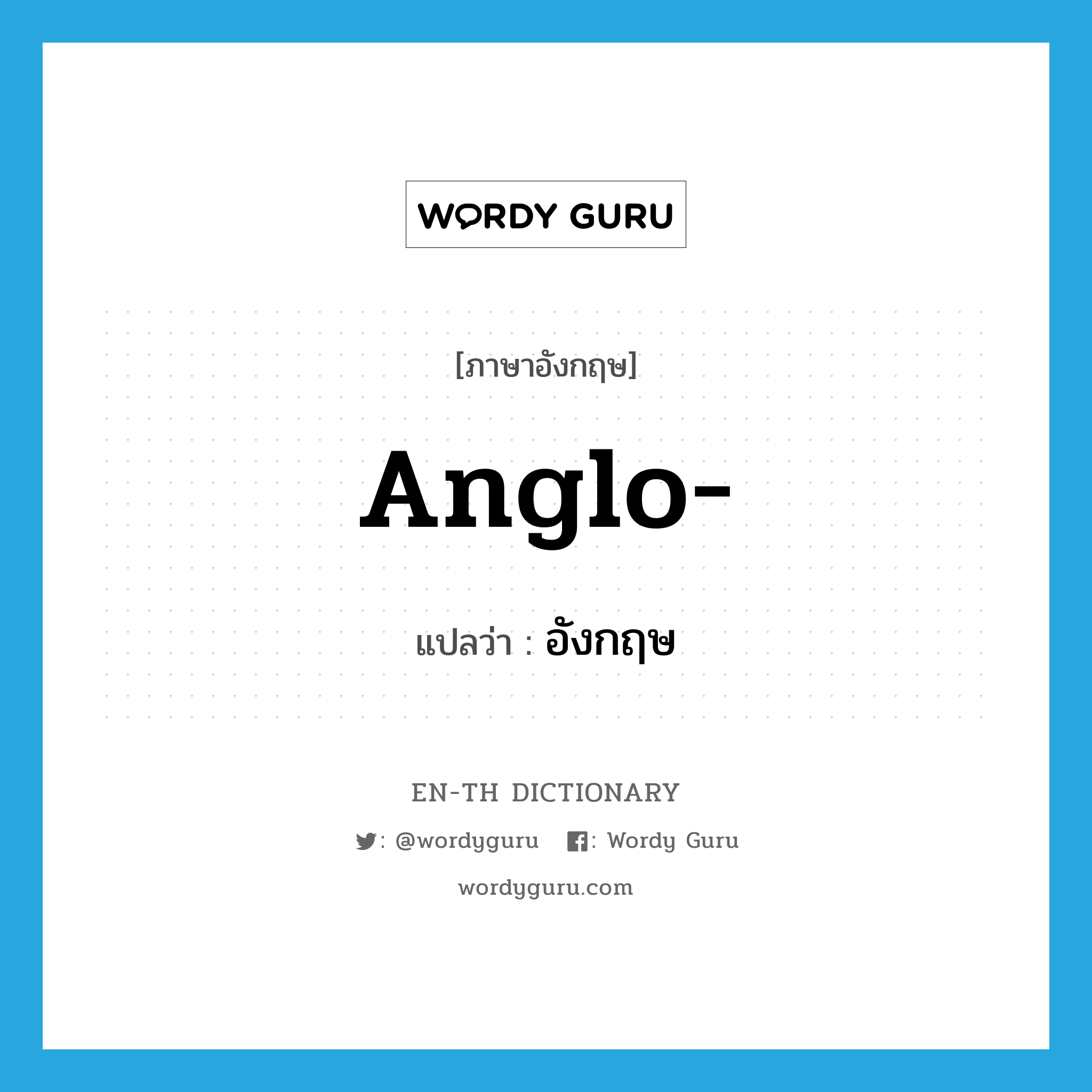 Anglo- แปลว่า?, คำศัพท์ภาษาอังกฤษ Anglo- แปลว่า อังกฤษ ประเภท PRF หมวด PRF