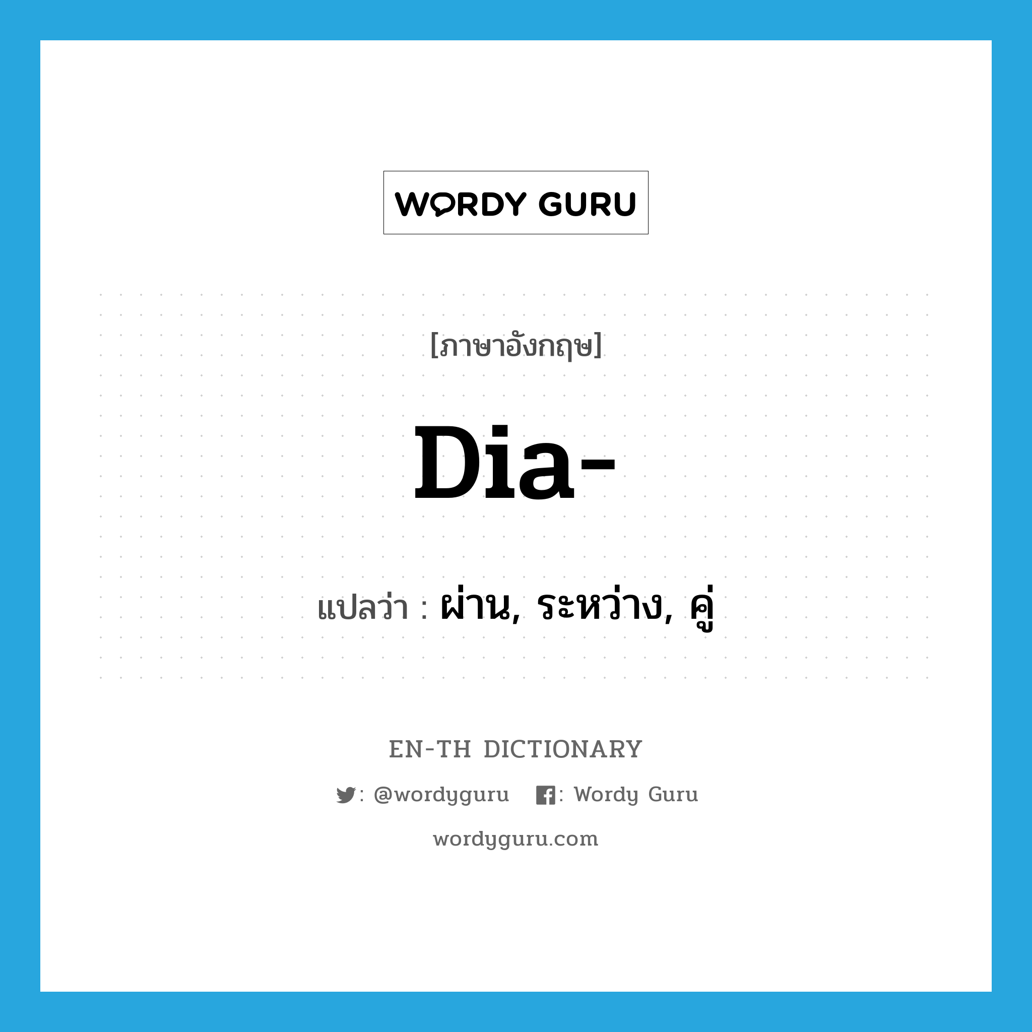 dia- แปลว่า?, คำศัพท์ภาษาอังกฤษ dia- แปลว่า ผ่าน, ระหว่าง, คู่ ประเภท PRF หมวด PRF