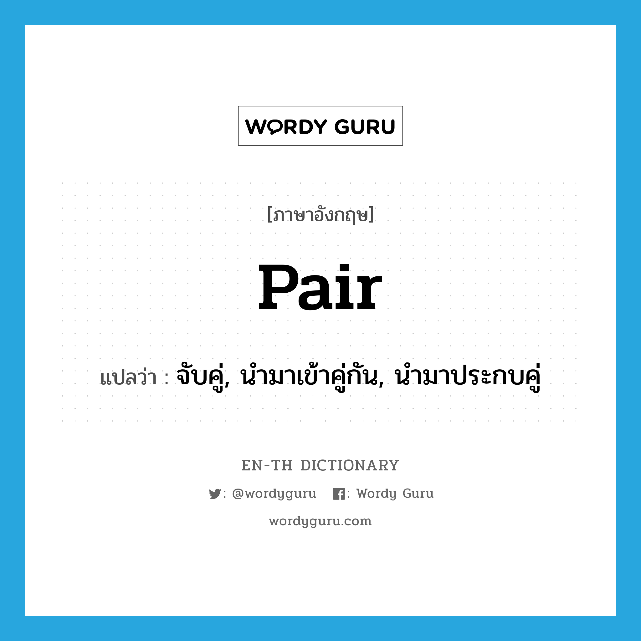 pair แปลว่า?, คำศัพท์ภาษาอังกฤษ pair แปลว่า จับคู่, นำมาเข้าคู่กัน, นำมาประกบคู่ ประเภท VT หมวด VT