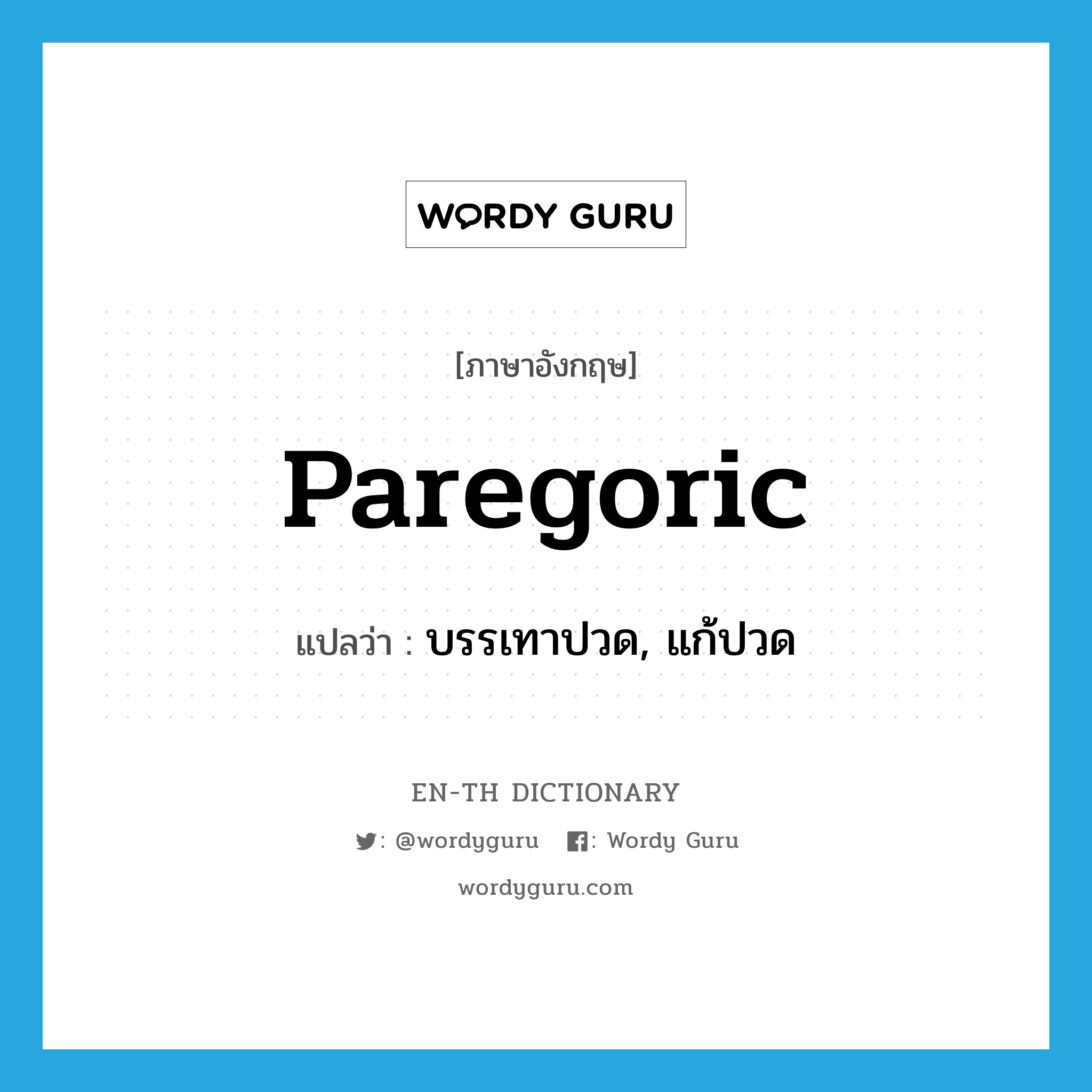 paregoric แปลว่า?, คำศัพท์ภาษาอังกฤษ paregoric แปลว่า บรรเทาปวด, แก้ปวด ประเภท ADJ หมวด ADJ