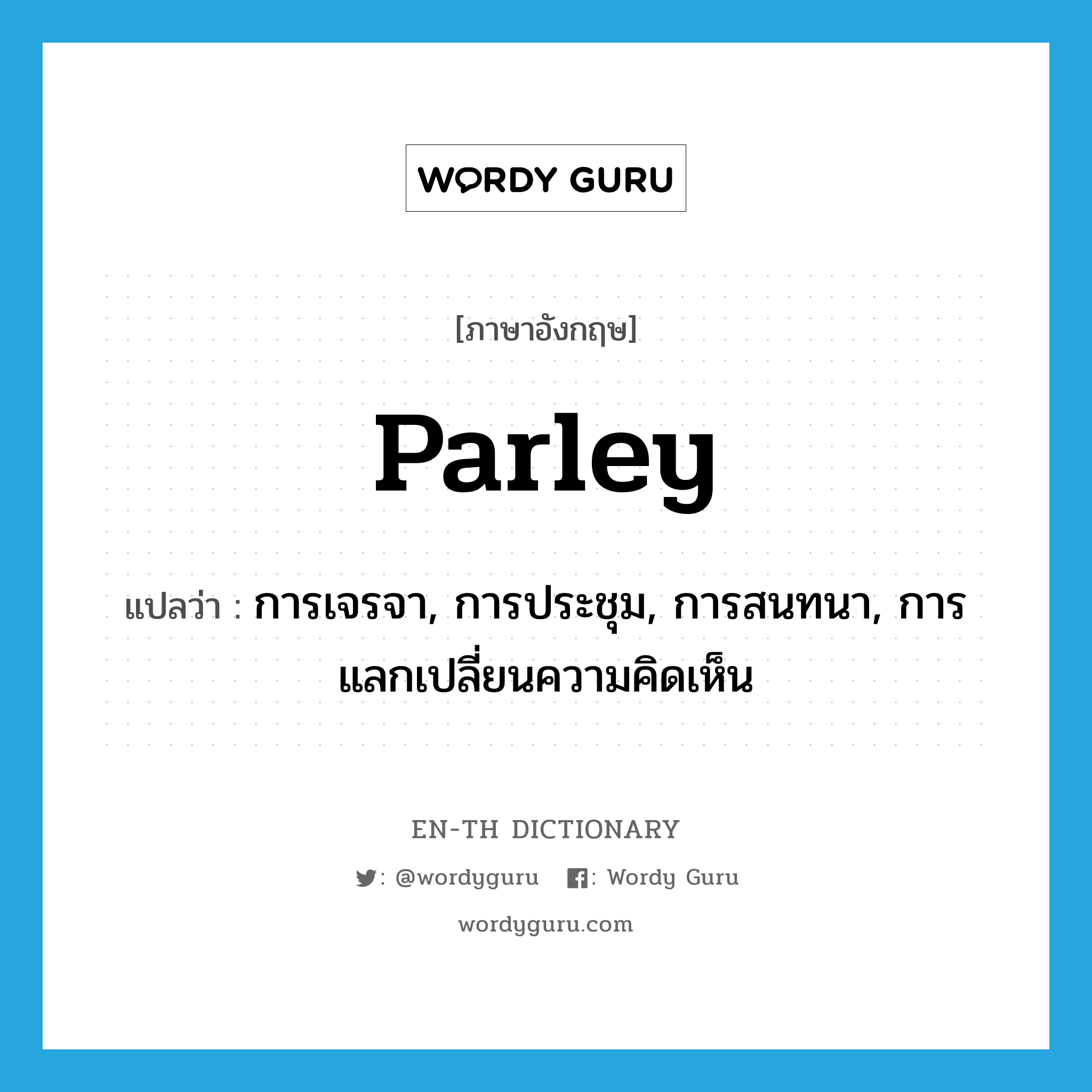 parley แปลว่า?, คำศัพท์ภาษาอังกฤษ parley แปลว่า การเจรจา, การประชุม, การสนทนา, การแลกเปลี่ยนความคิดเห็น ประเภท N หมวด N