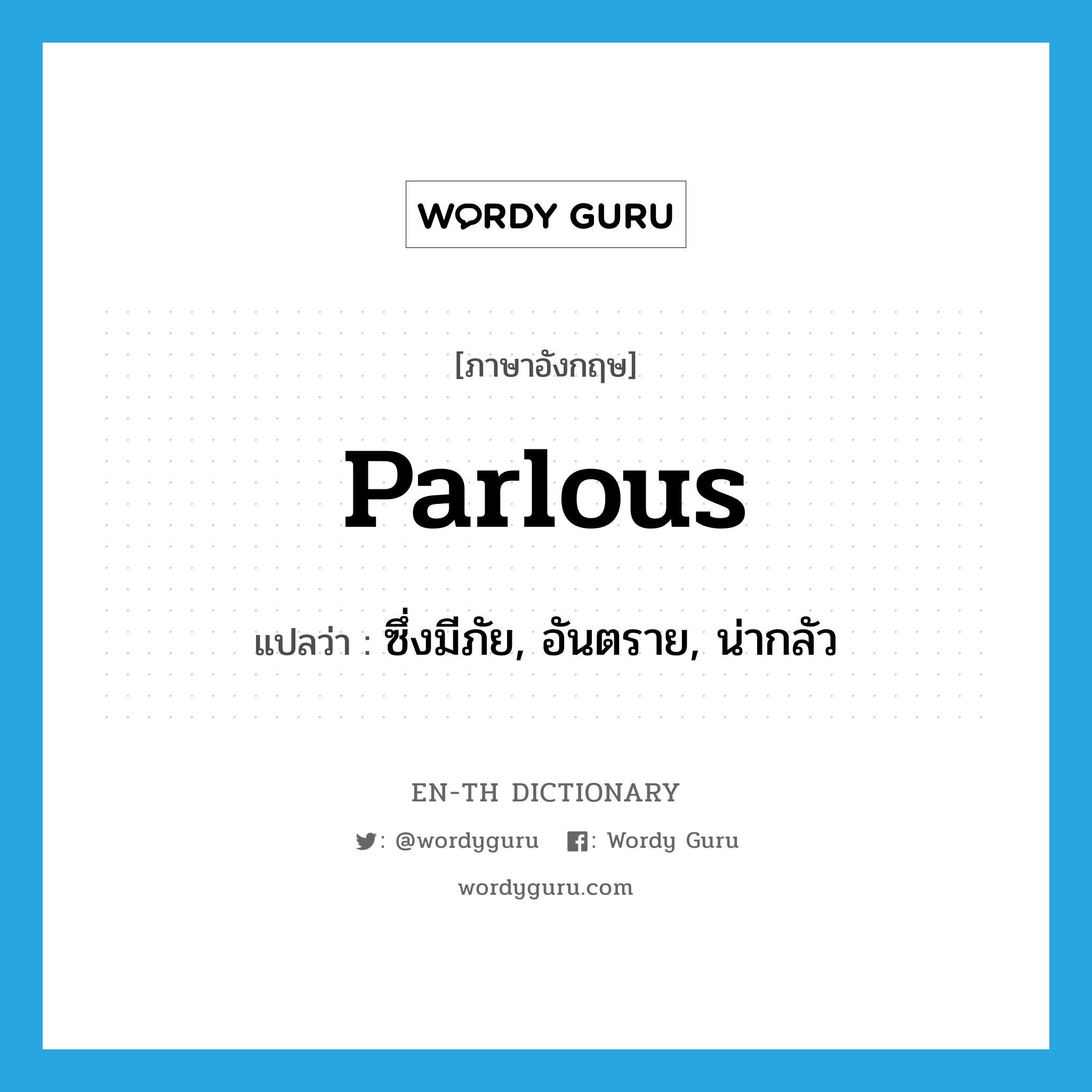 parlous แปลว่า?, คำศัพท์ภาษาอังกฤษ parlous แปลว่า ซึ่งมีภัย, อันตราย, น่ากลัว ประเภท ADJ หมวด ADJ