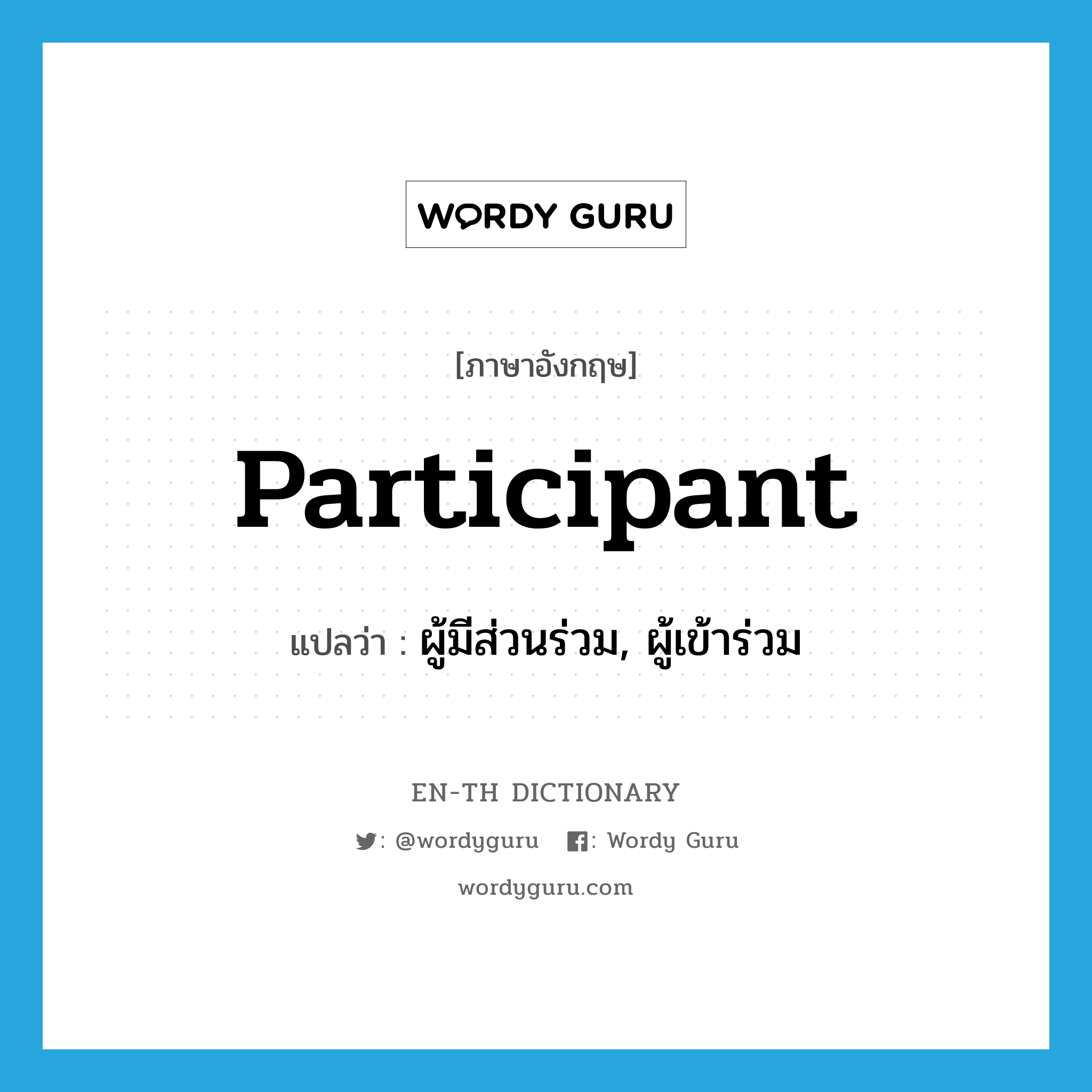 participant แปลว่า?, คำศัพท์ภาษาอังกฤษ participant แปลว่า ผู้มีส่วนร่วม, ผู้เข้าร่วม ประเภท N หมวด N