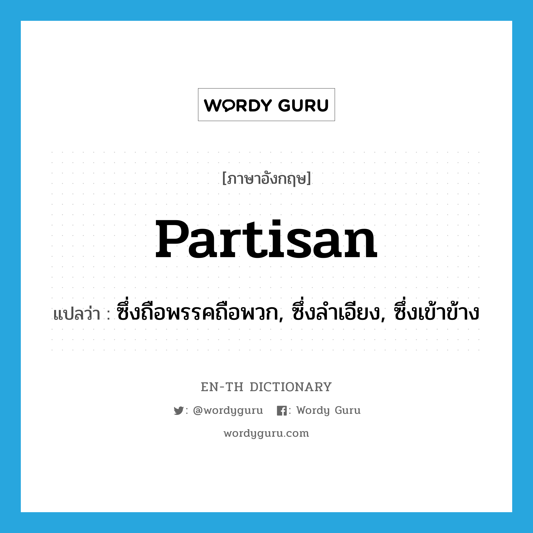 partisan แปลว่า?, คำศัพท์ภาษาอังกฤษ partisan แปลว่า ซึ่งถือพรรคถือพวก, ซึ่งลำเอียง, ซึ่งเข้าข้าง ประเภท ADJ หมวด ADJ