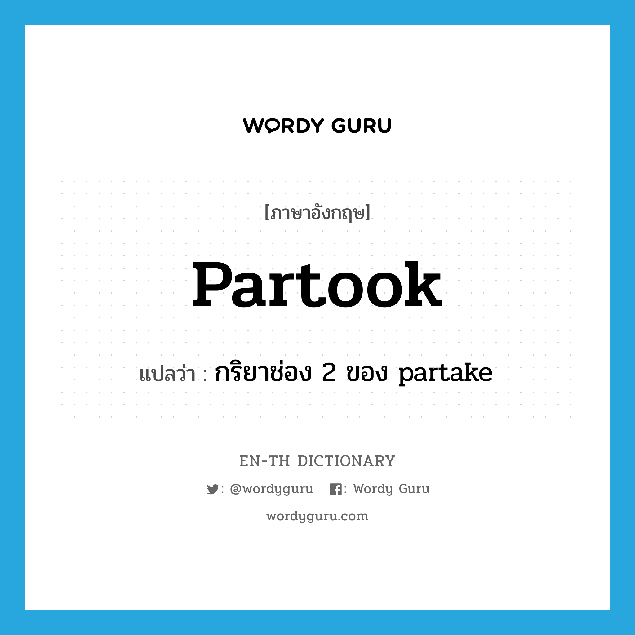 partook แปลว่า?, คำศัพท์ภาษาอังกฤษ partook แปลว่า กริยาช่อง 2 ของ partake ประเภท VI หมวด VI