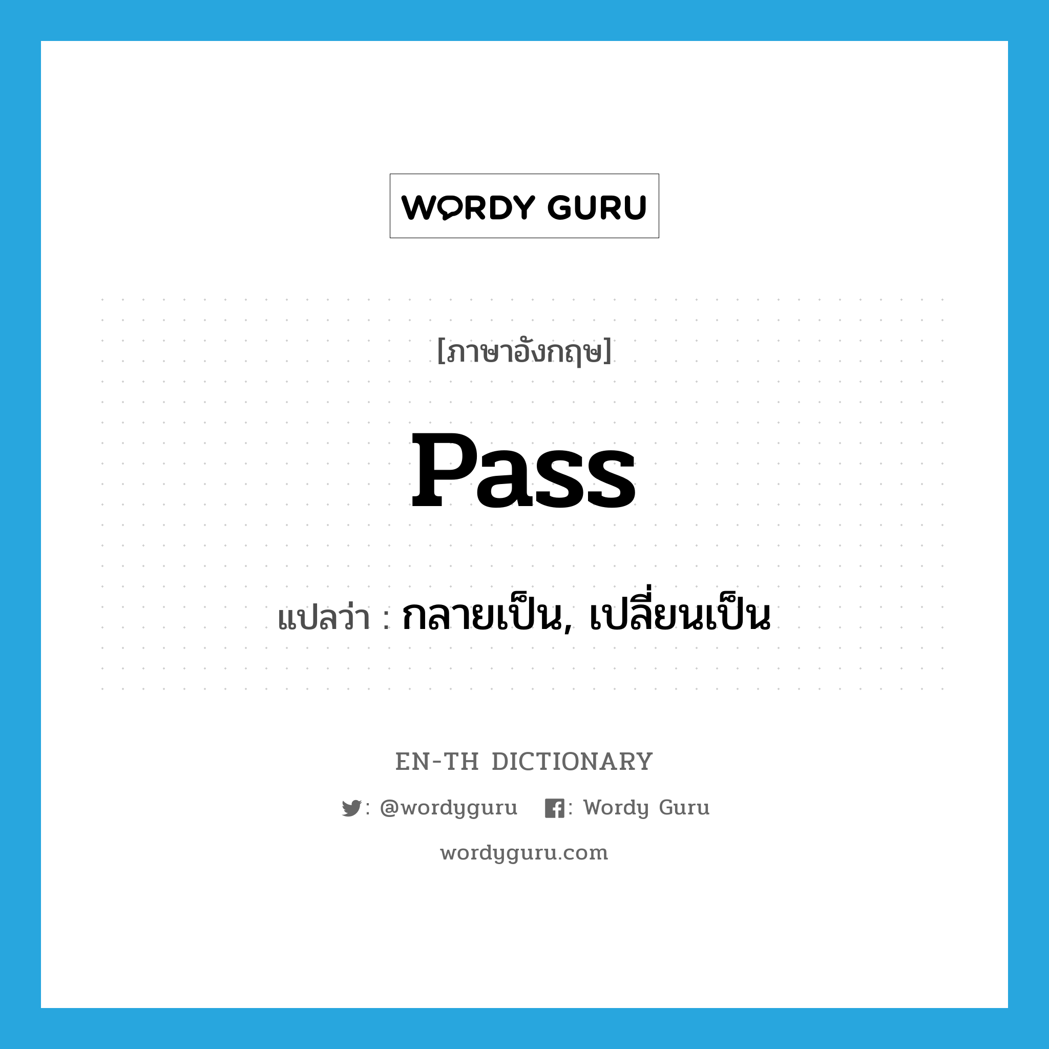 pass แปลว่า?, คำศัพท์ภาษาอังกฤษ pass แปลว่า กลายเป็น, เปลี่ยนเป็น ประเภท VT หมวด VT