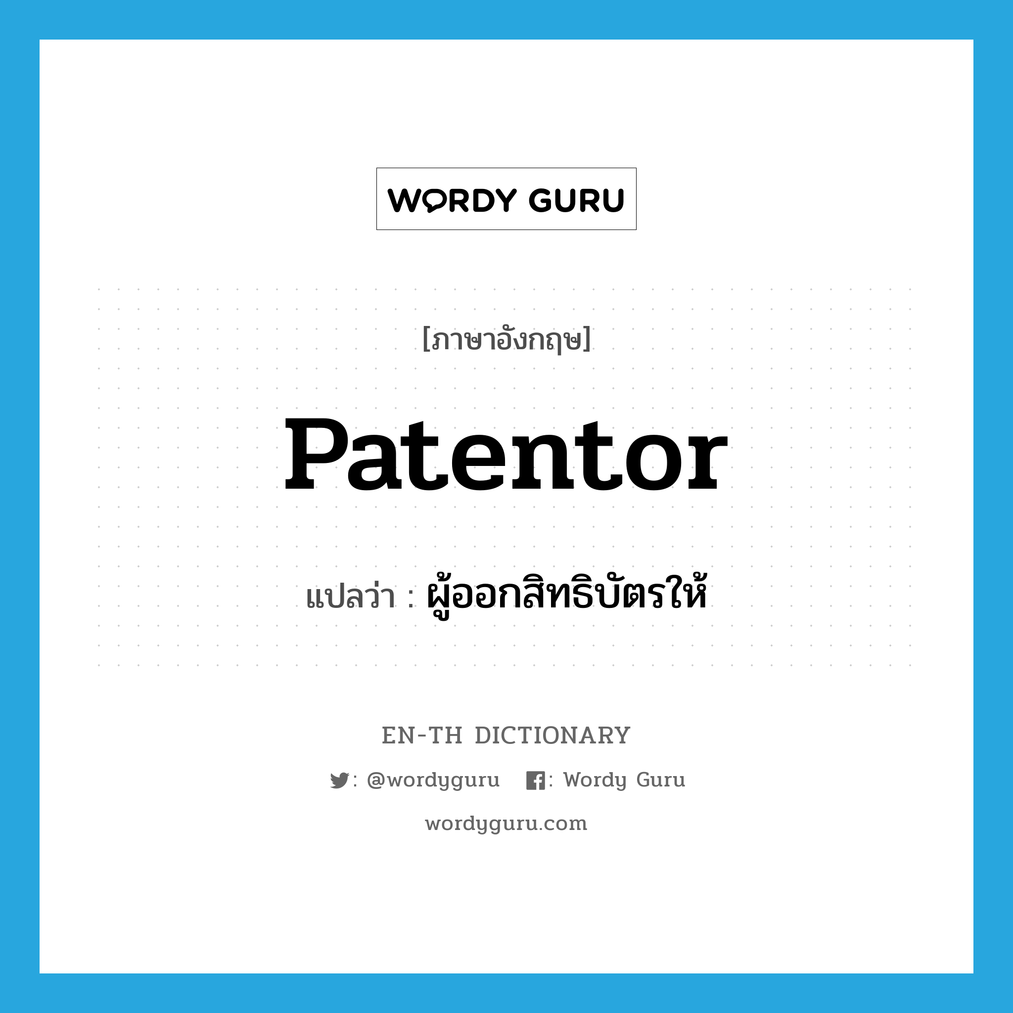 patentor แปลว่า?, คำศัพท์ภาษาอังกฤษ patentor แปลว่า ผู้ออกสิทธิบัตรให้ ประเภท N หมวด N