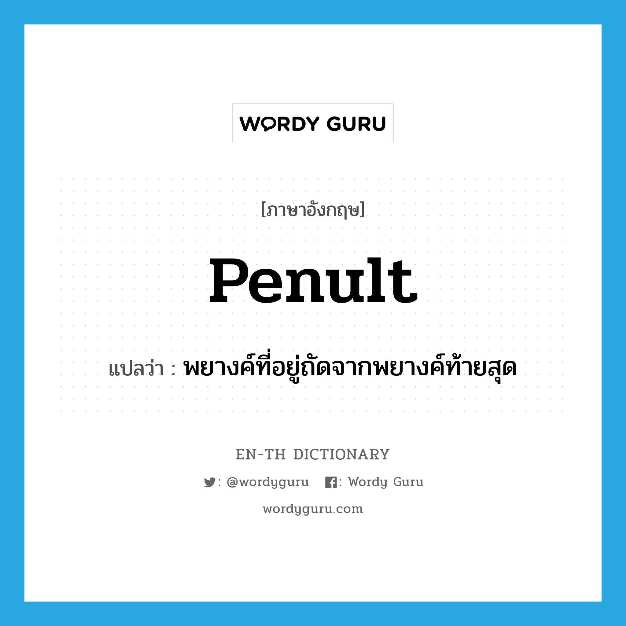 penult แปลว่า?, คำศัพท์ภาษาอังกฤษ penult แปลว่า พยางค์ที่อยู่ถัดจากพยางค์ท้ายสุด ประเภท N หมวด N