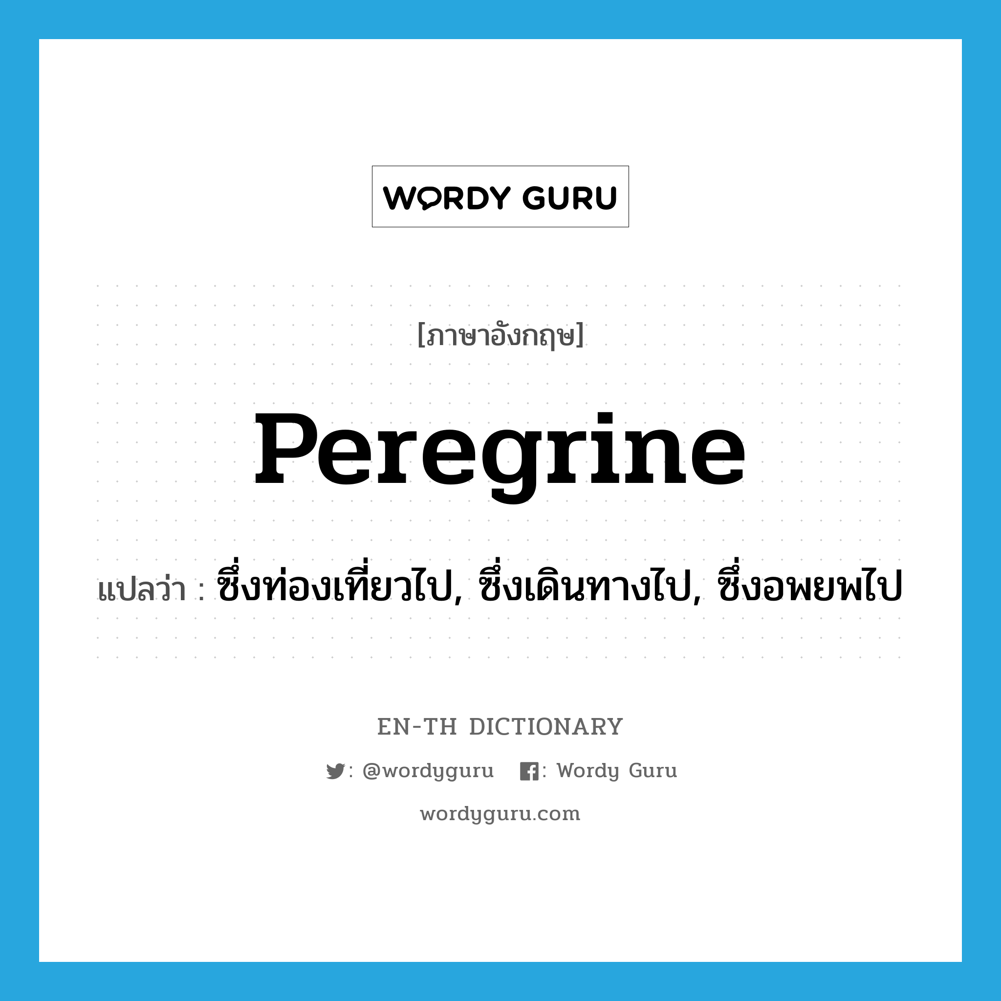 peregrine แปลว่า?, คำศัพท์ภาษาอังกฤษ peregrine แปลว่า ซึ่งท่องเที่ยวไป, ซึ่งเดินทางไป, ซึ่งอพยพไป ประเภท ADJ หมวด ADJ