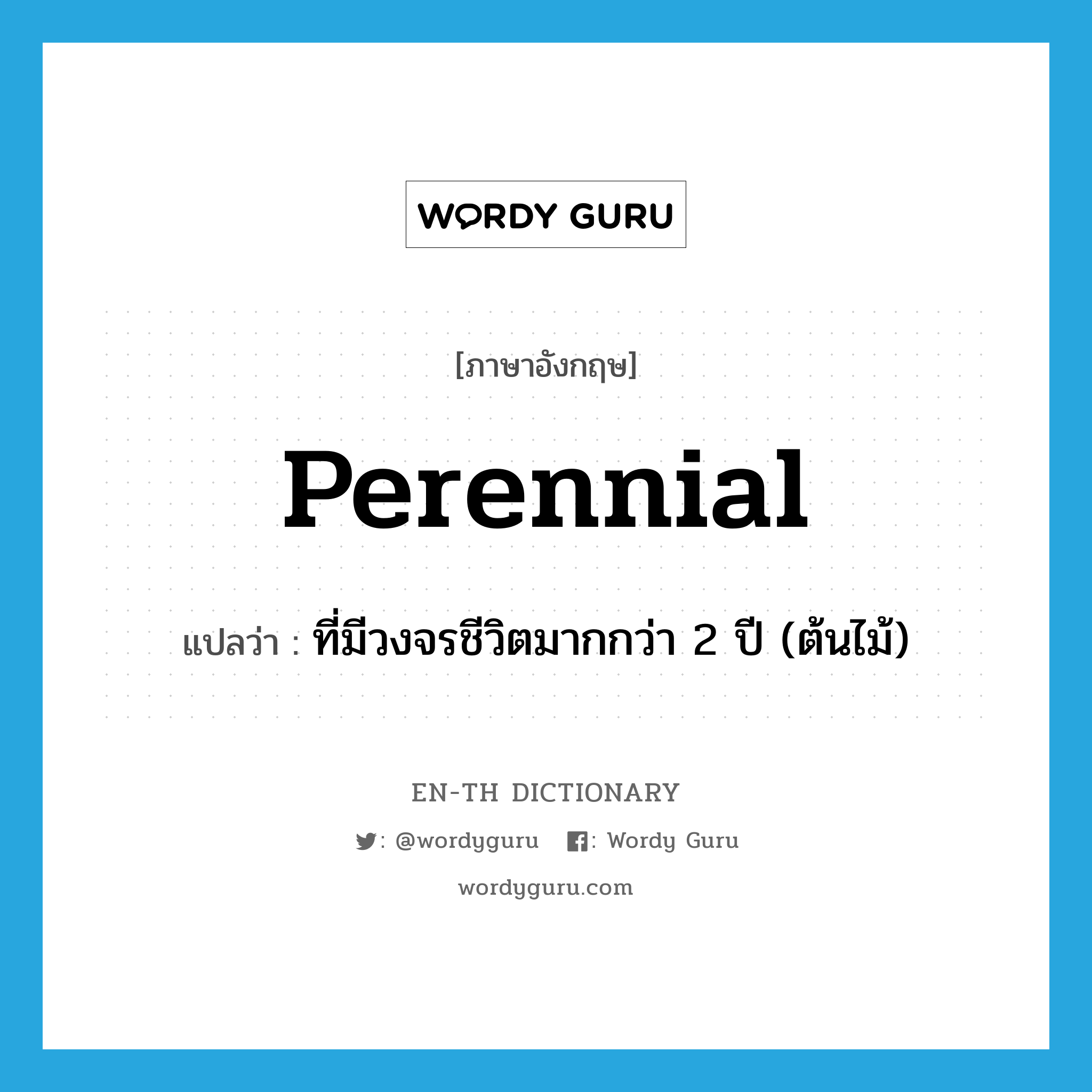 perennial แปลว่า?, คำศัพท์ภาษาอังกฤษ perennial แปลว่า ที่มีวงจรชีวิตมากกว่า 2 ปี (ต้นไม้) ประเภท ADJ หมวด ADJ