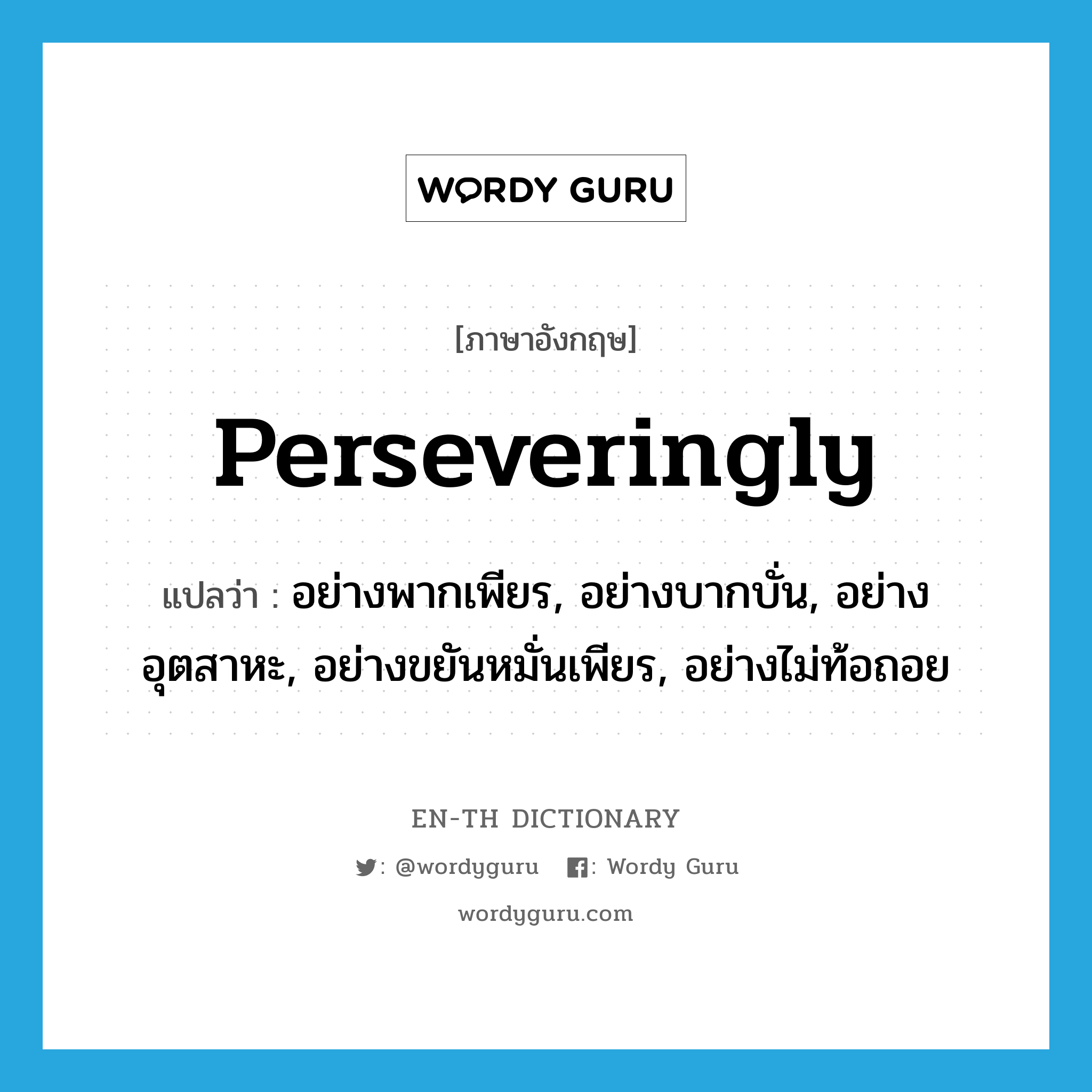 perseveringly แปลว่า?, คำศัพท์ภาษาอังกฤษ perseveringly แปลว่า อย่างพากเพียร, อย่างบากบั่น, อย่างอุตสาหะ, อย่างขยันหมั่นเพียร, อย่างไม่ท้อถอย ประเภท ADV หมวด ADV