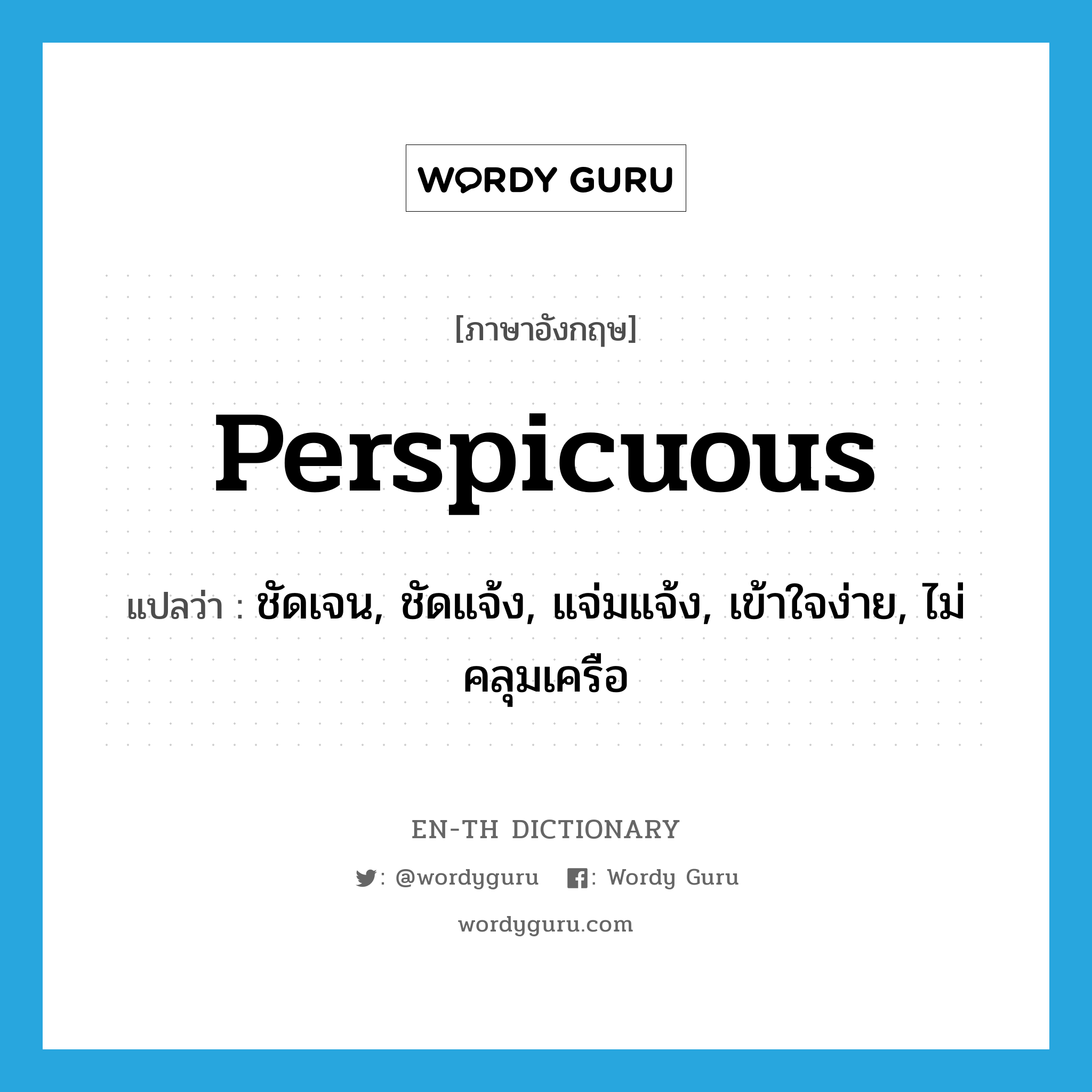 perspicuous แปลว่า?, คำศัพท์ภาษาอังกฤษ perspicuous แปลว่า ชัดเจน, ชัดแจ้ง, แจ่มแจ้ง, เข้าใจง่าย, ไม่คลุมเครือ ประเภท ADJ หมวด ADJ