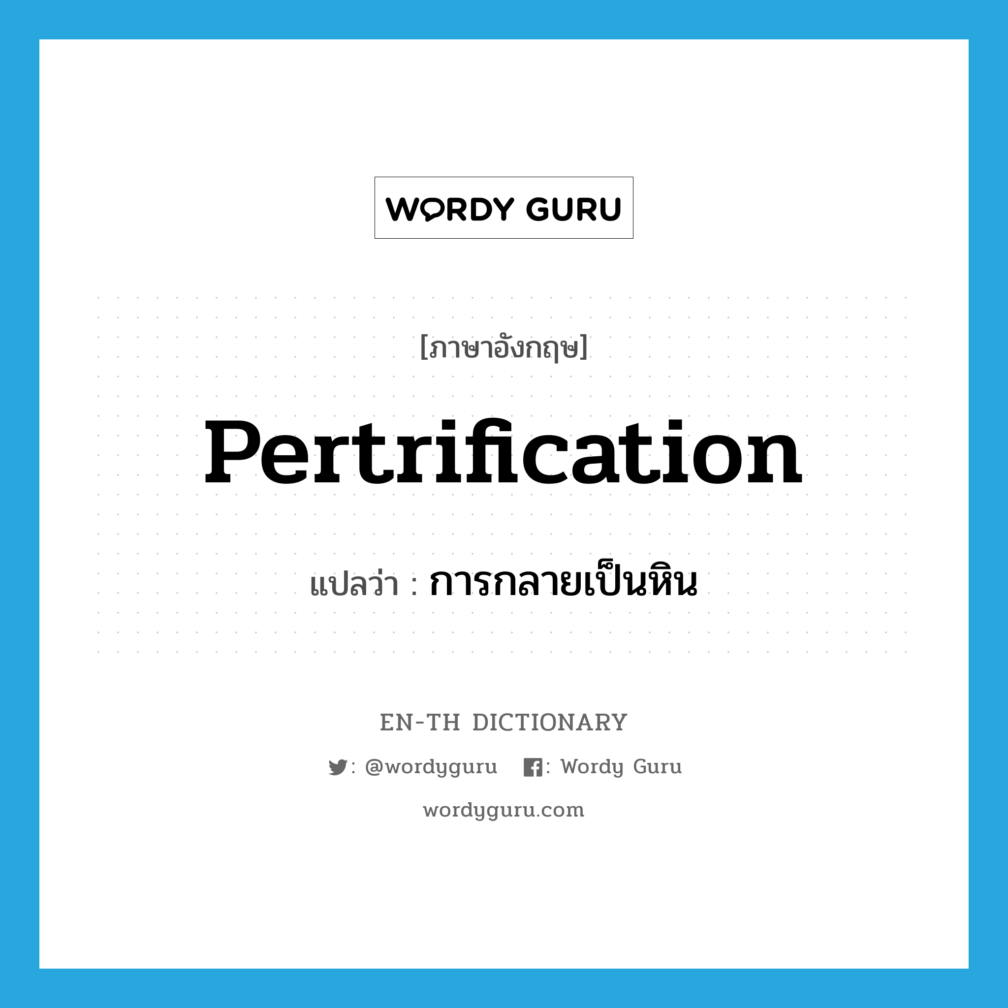 pertrification แปลว่า?, คำศัพท์ภาษาอังกฤษ pertrification แปลว่า การกลายเป็นหิน ประเภท N หมวด N