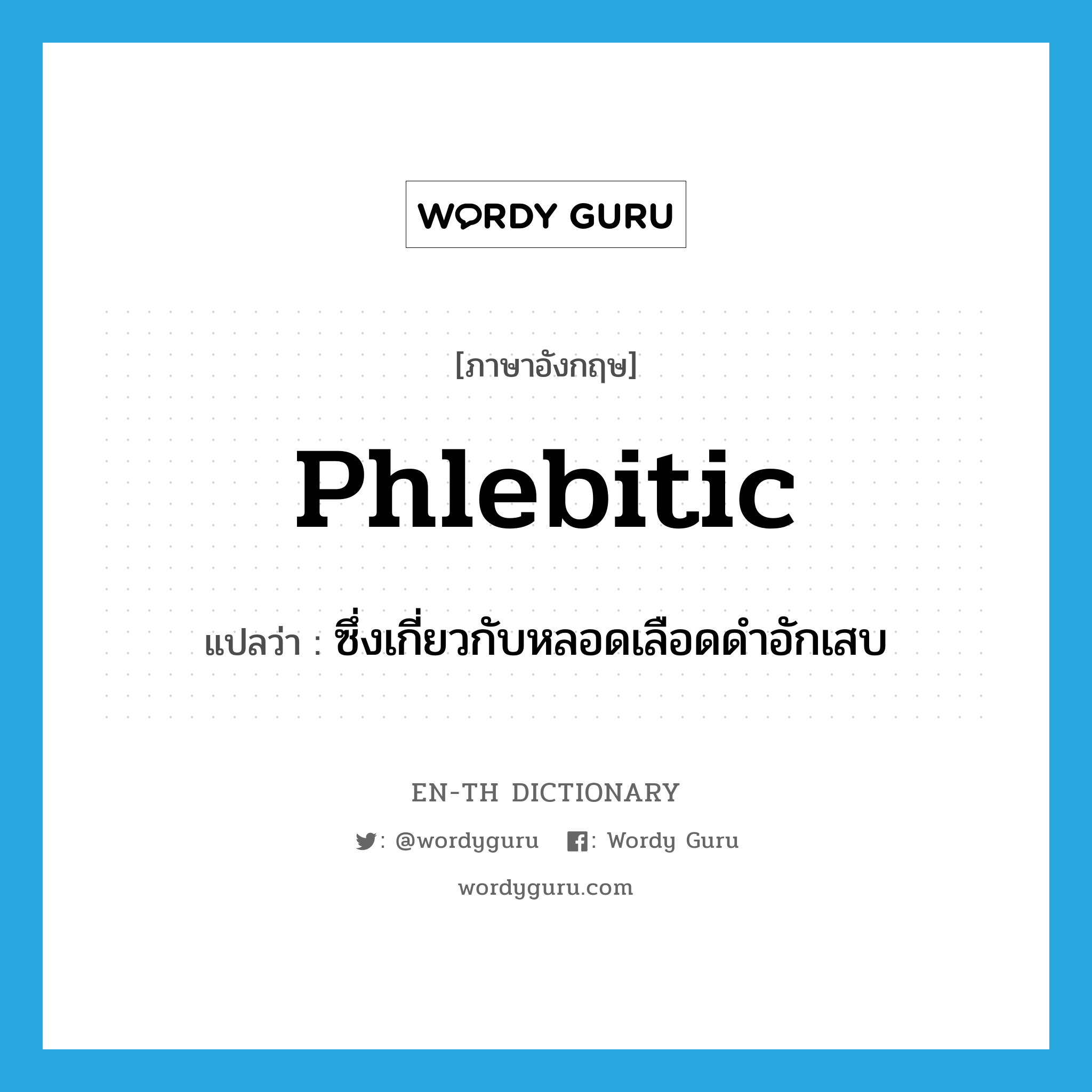 phlebitic แปลว่า?, คำศัพท์ภาษาอังกฤษ phlebitic แปลว่า ซึ่งเกี่ยวกับหลอดเลือดดำอักเสบ ประเภท ADJ หมวด ADJ