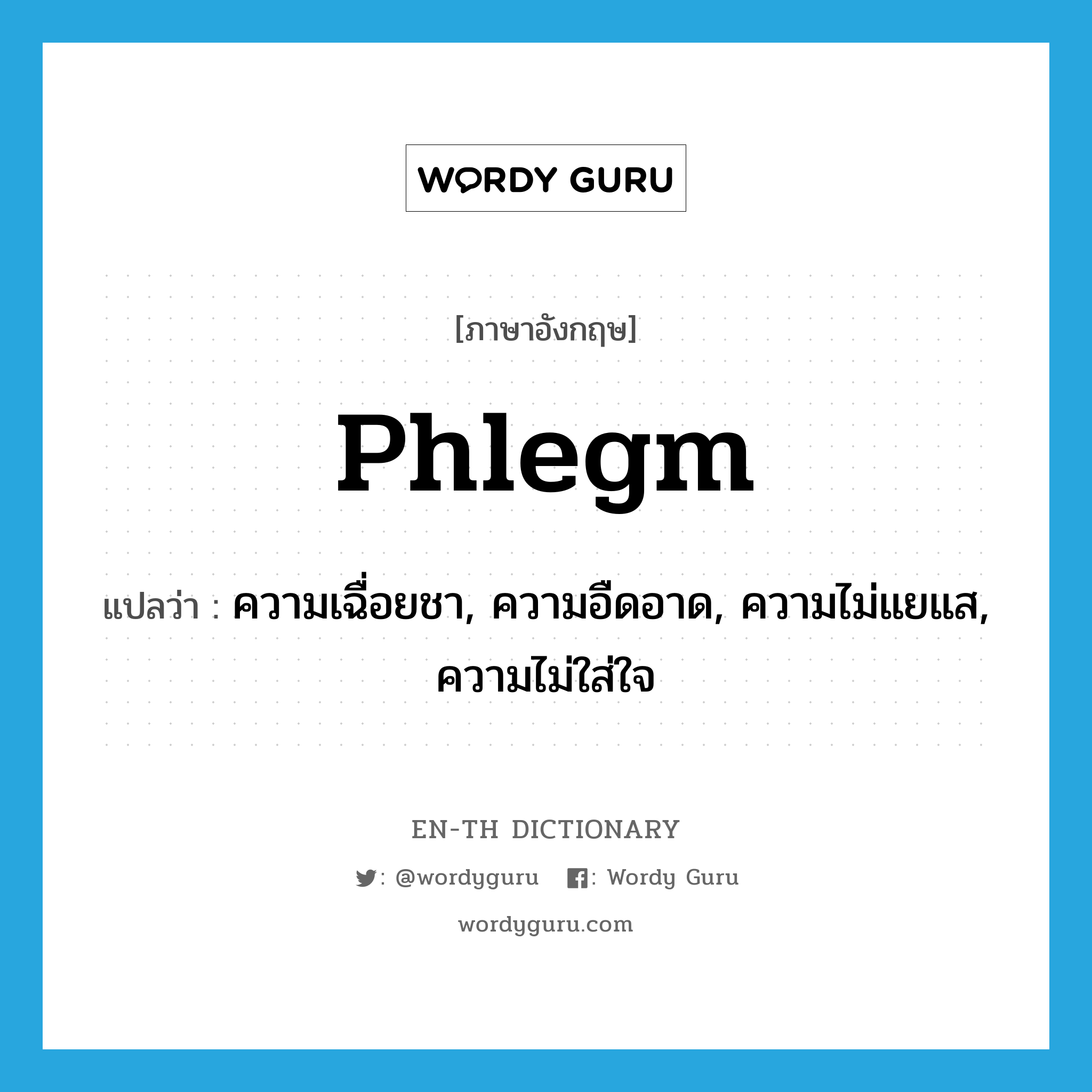 phlegm แปลว่า?, คำศัพท์ภาษาอังกฤษ phlegm แปลว่า ความเฉื่อยชา, ความอืดอาด, ความไม่แยแส, ความไม่ใส่ใจ ประเภท N หมวด N