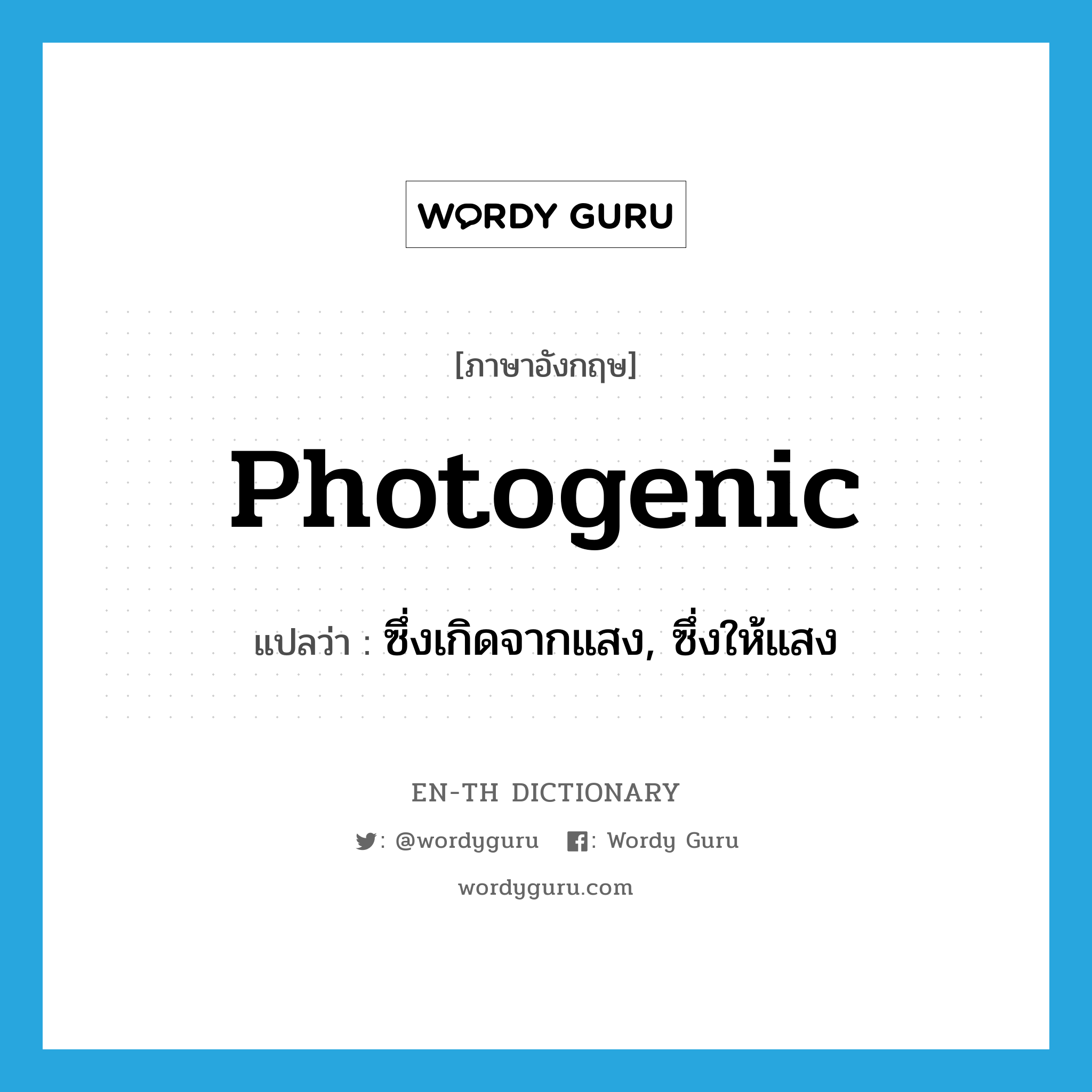 photogenic แปลว่า?, คำศัพท์ภาษาอังกฤษ photogenic แปลว่า ซึ่งเกิดจากแสง, ซึ่งให้แสง ประเภท ADJ หมวด ADJ