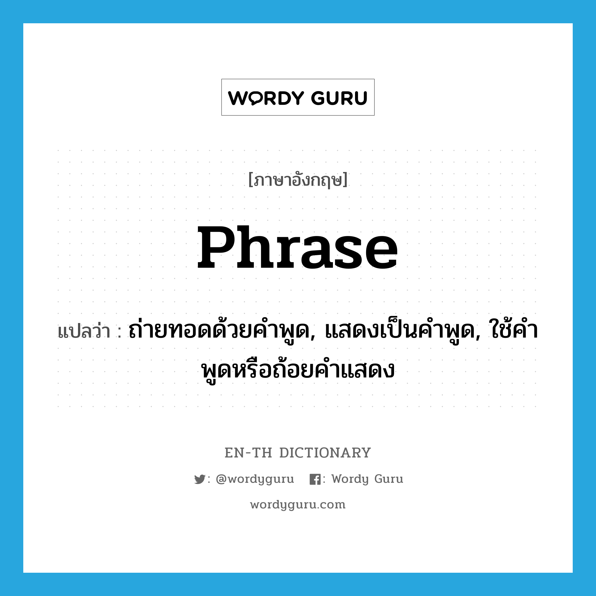 phrase แปลว่า?, คำศัพท์ภาษาอังกฤษ phrase แปลว่า ถ่ายทอดด้วยคำพูด, แสดงเป็นคำพูด, ใช้คำพูดหรือถ้อยคำแสดง ประเภท VI หมวด VI